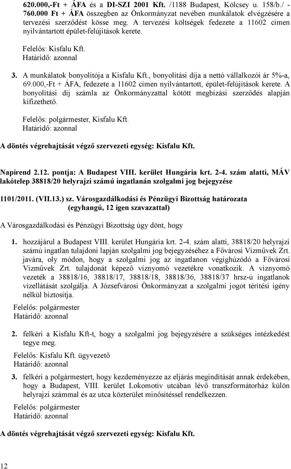 , bonyolítási díja a nettó vállalkozói ár 5%-a, 69.000,-Ft + ÁFA, fedezete a 11602 címen nyilvántartott, épület-felújítások kerete.