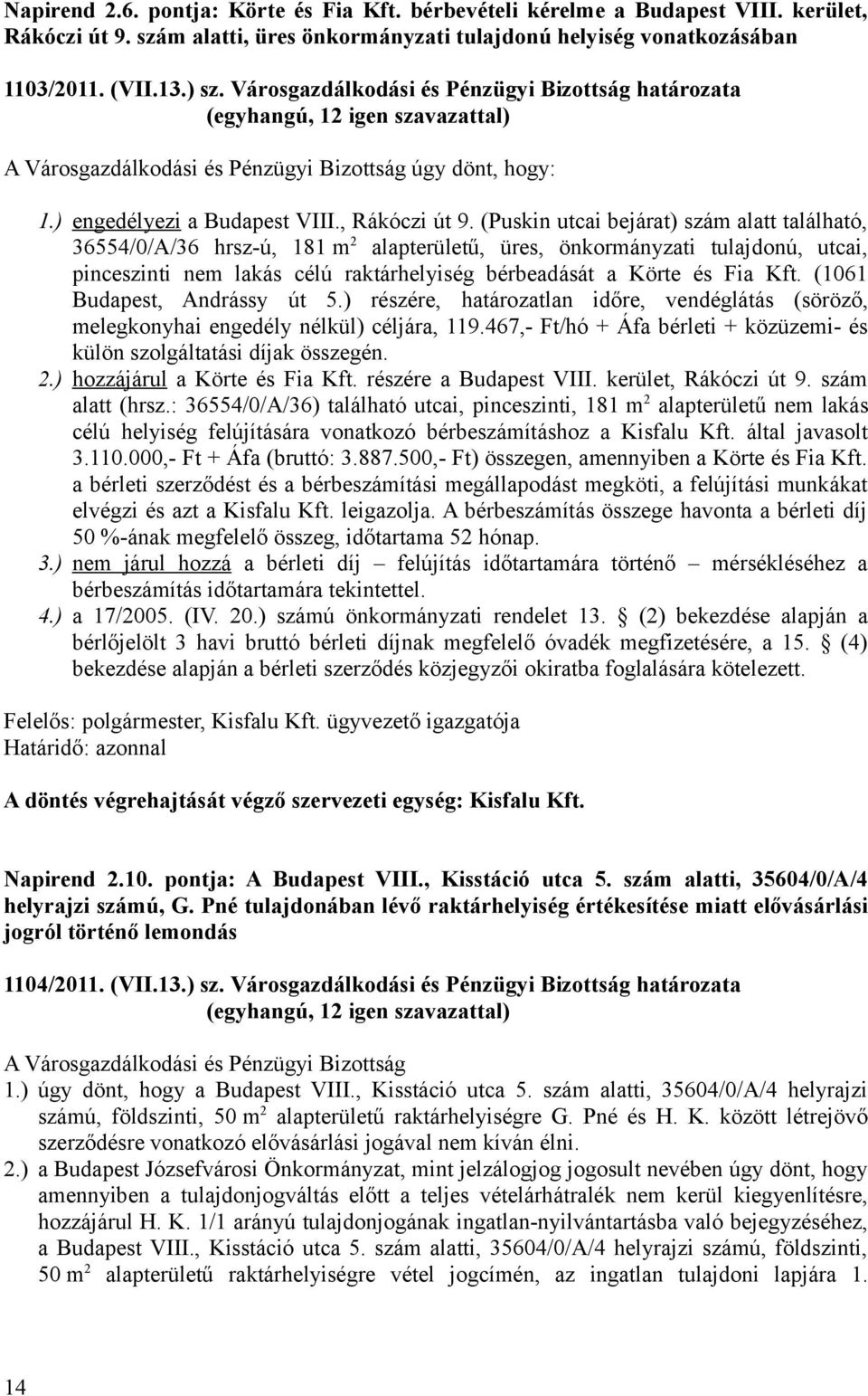 (Puskin utcai bejárat) szám alatt található, 36554/0/A/36 hrsz-ú, 181 m 2 alapterületű, üres, önkormányzati tulajdonú, utcai, pinceszinti nem lakás célú raktárhelyiség bérbeadását a Körte és Fia Kft.