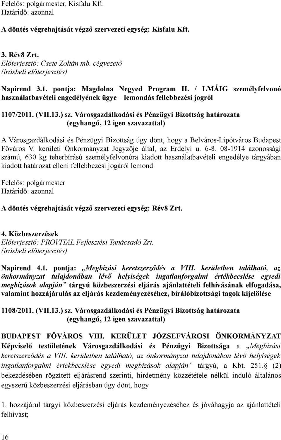 Városgazdálkodási és Pénzügyi Bizottság határozata A Városgazdálkodási és Pénzügyi Bizottság úgy dönt, hogy a Belváros-Lipótváros Budapest Főváros V.