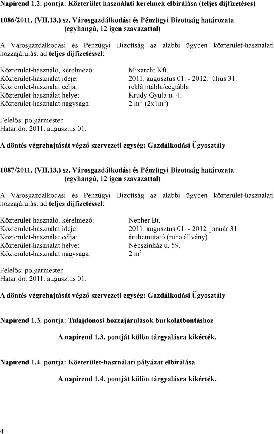 kérelmező: Mixarcht Kft. Közterület-használat ideje: 2011. augusztus 01. - 2012. július 31. Közterület-használat célja: reklámtábla/cégtábla Közterület-használat helye: Krúdy Gyula u. 4.