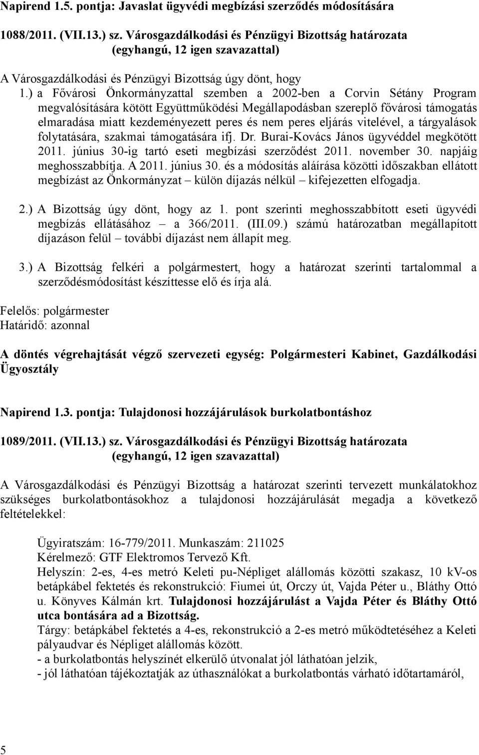 ) a Fővárosi Önkormányzattal szemben a 2002-ben a Corvin Sétány Program megvalósítására kötött Együttműködési Megállapodásban szereplő fővárosi támogatás elmaradása miatt kezdeményezett peres és nem