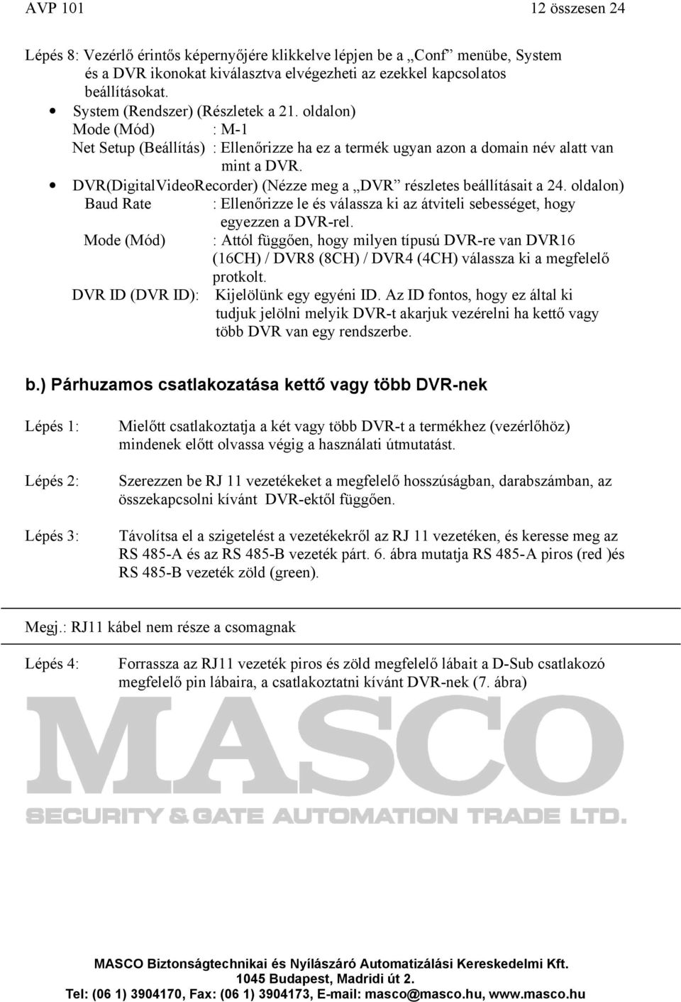 DVR(DigitalVideoRecorder) (Nézze meg a DVR részletes beállításait a 24. oldalon) Baud Rate : Ellenőrizze le és válassza ki az átviteli sebességet, hogy Mode (Mód) egyezzen a DVR-rel.
