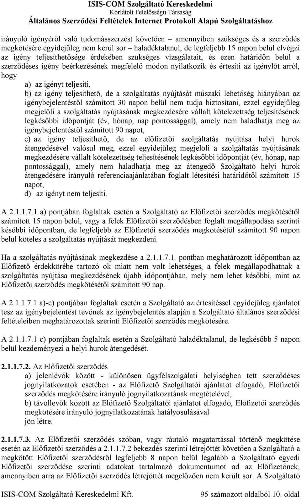 az igény teljesíthető, de a szolgáltatás nyújtását műszaki lehetőség hiányában az igénybejelentéstől számított 30 napon belül nem tudja biztosítani, ezzel egyidejűleg megjelöli a szolgáltatás