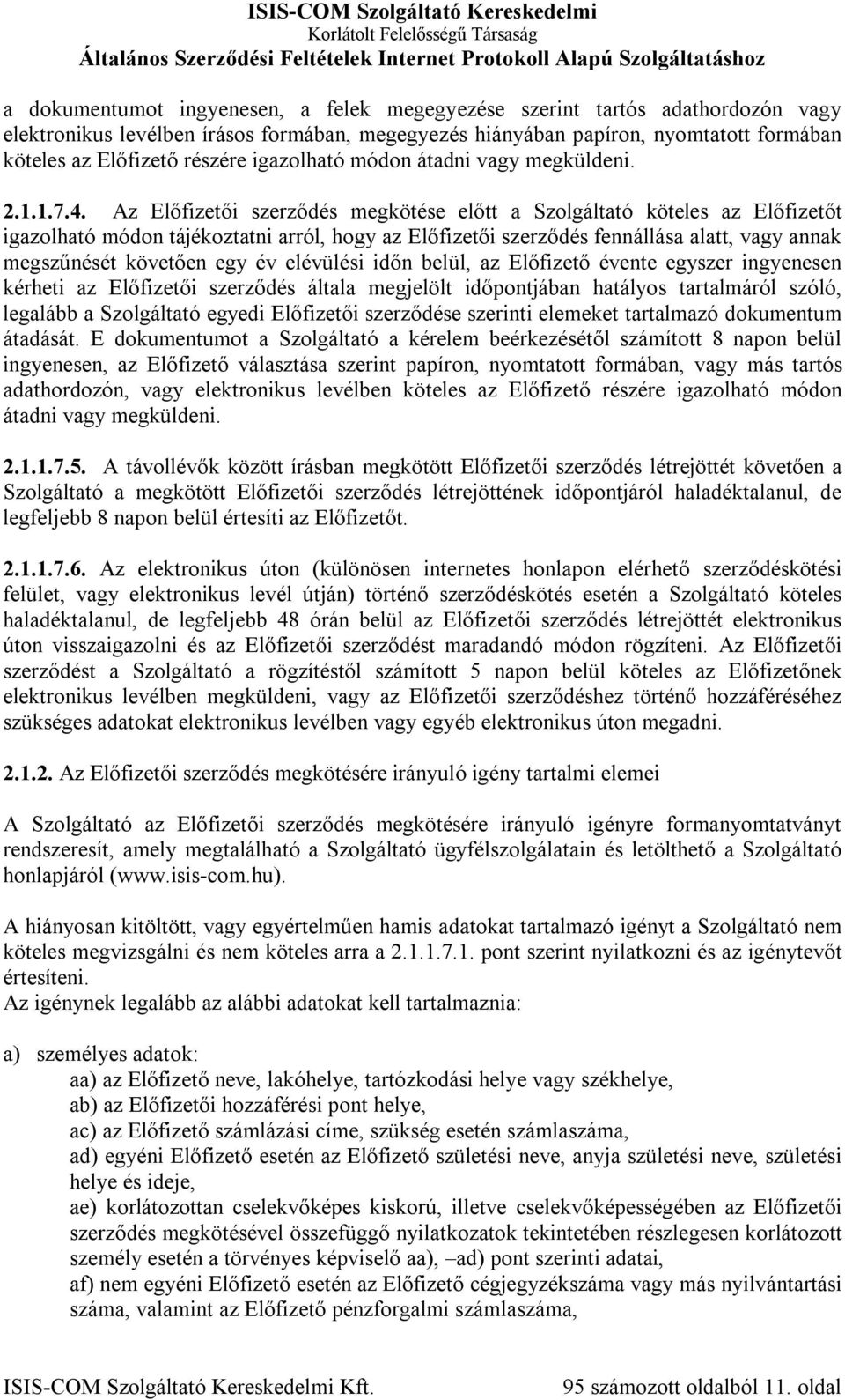 Az Előfizetői szerződés megkötése előtt a Szolgáltató köteles az Előfizetőt igazolható módon tájékoztatni arról, hogy az Előfizetői szerződés fennállása alatt, vagy annak megszűnését követően egy év
