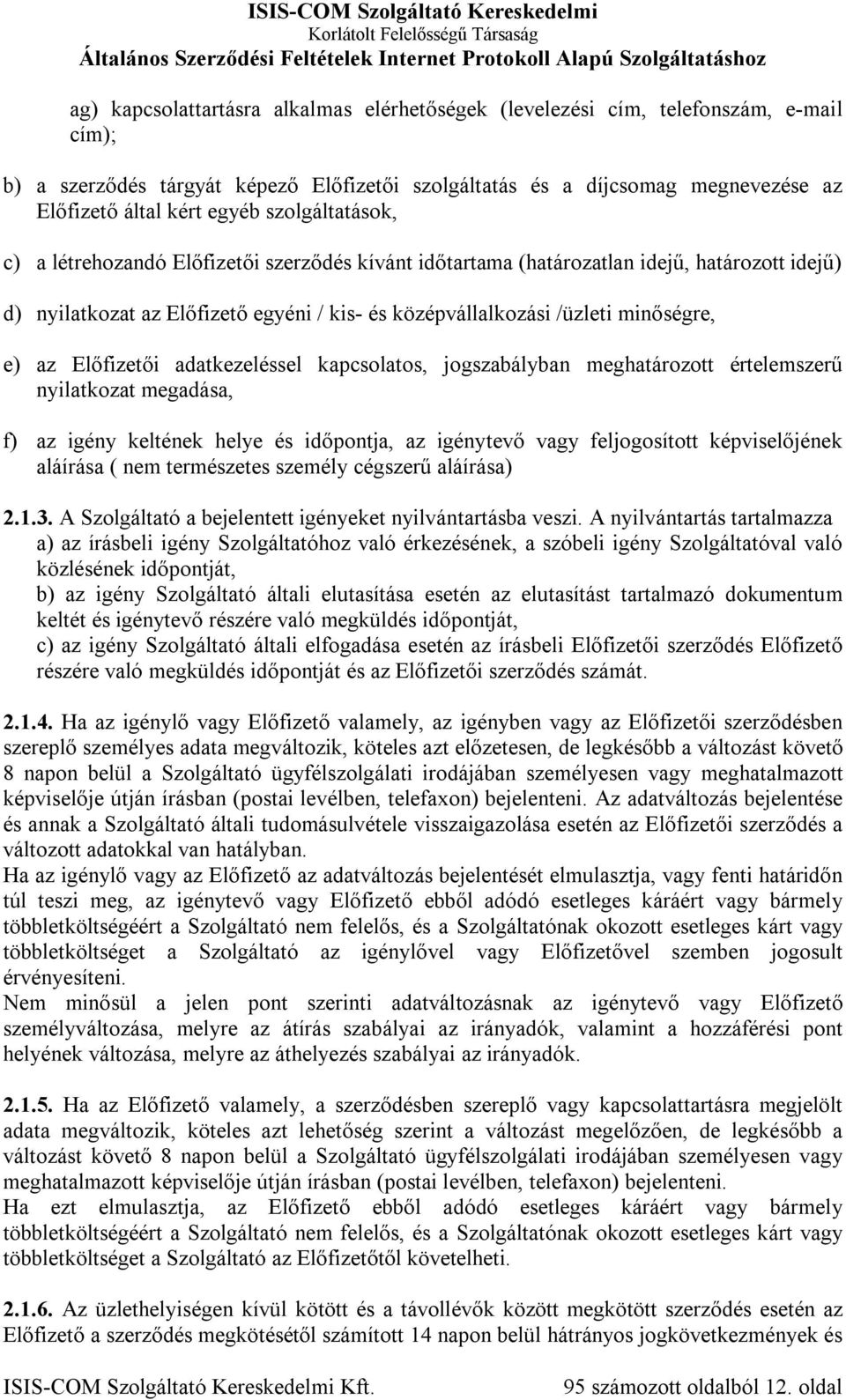 Előfizetői adatkezeléssel kapcsolatos, jogszabályban meghatározott értelemszerű nyilatkozat megadása, f) az igény keltének helye és időpontja, az igénytevő vagy feljogosított képviselőjének aláírása