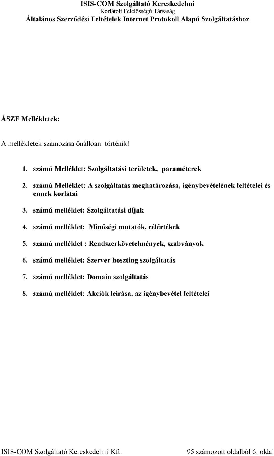 számú melléklet: Minőségi mutatók, célértékek 5. számú melléklet : Rendszerkövetelmények, szabványok 6.