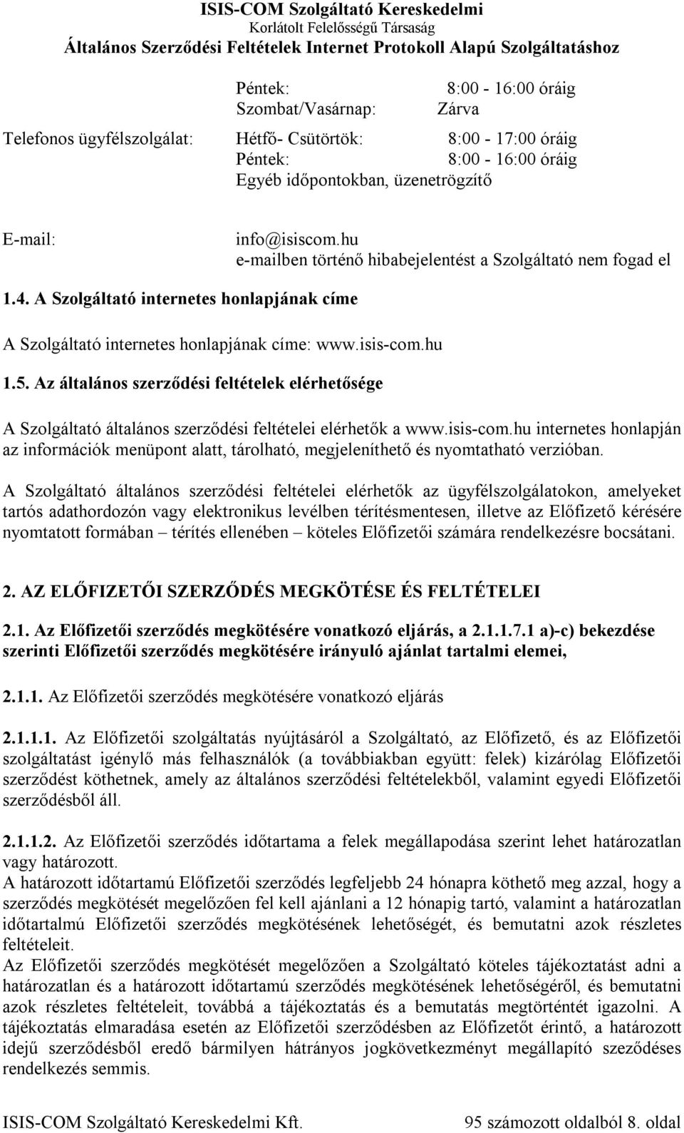 Az általános szerződési feltételek elérhetősége A Szolgáltató általános szerződési feltételei elérhetők a www.isis-com.