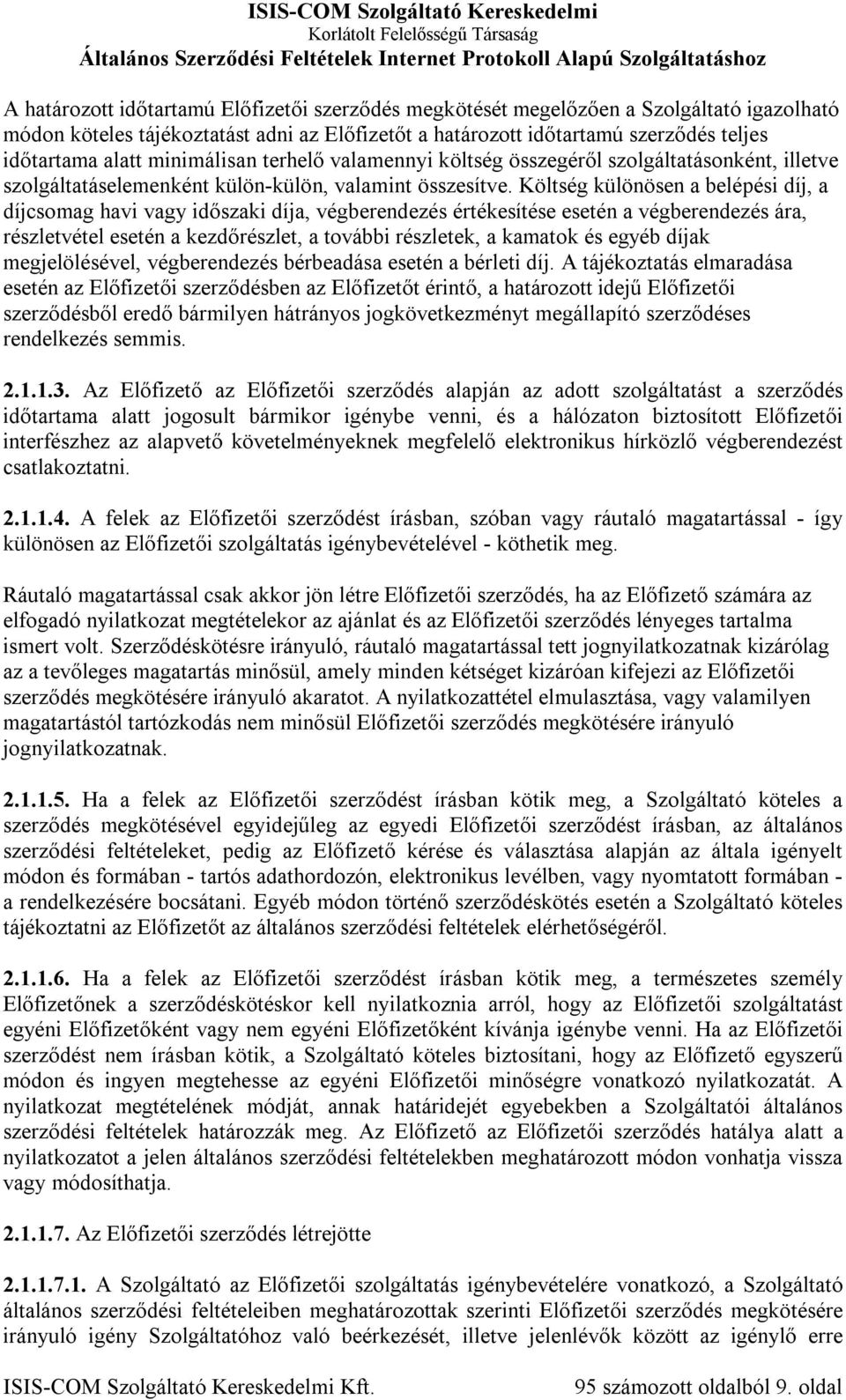 Költség különösen a belépési díj, a díjcsomag havi vagy időszaki díja, végberendezés értékesítése esetén a végberendezés ára, részletvétel esetén a kezdőrészlet, a további részletek, a kamatok és