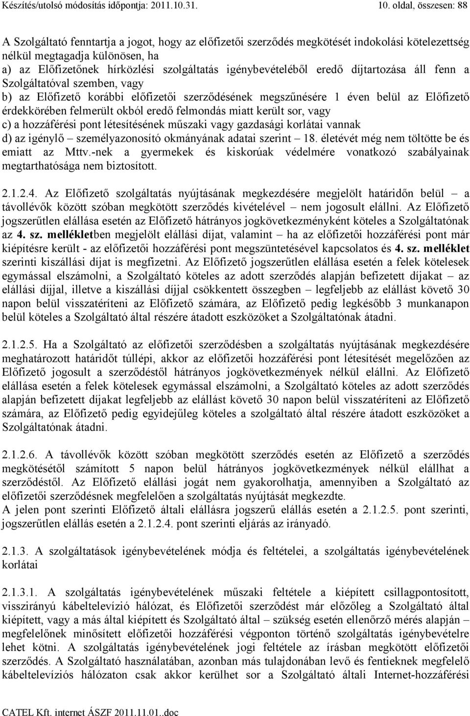 igénybevételéből eredő díjtartozása áll fenn a Szolgáltatóval szemben, vagy b) az Előfizető korábbi előfizetői szerződésének megszűnésére 1 éven belül az Előfizető érdekkörében felmerült okból eredő