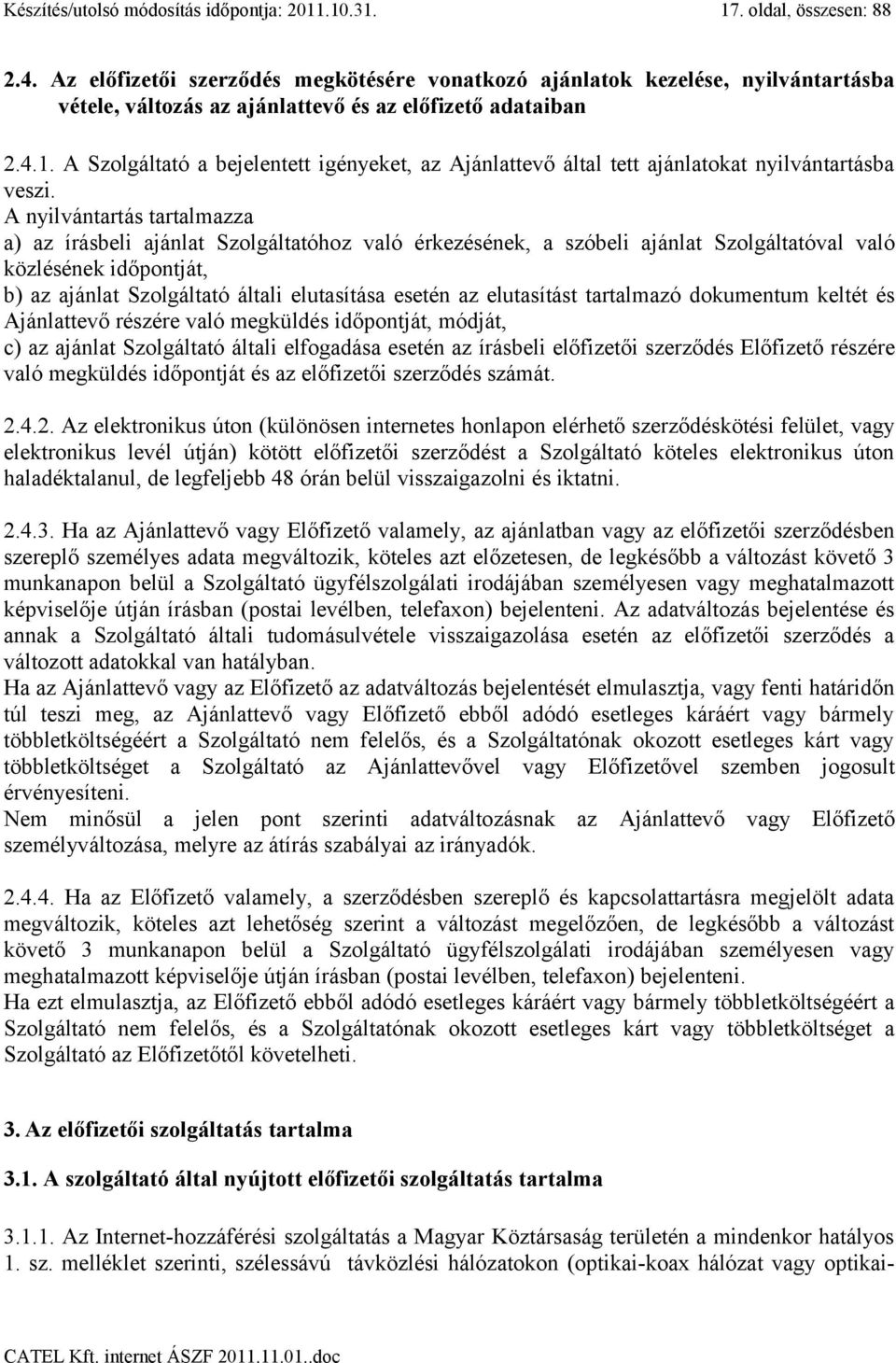 A Szolgáltató a bejelentett igényeket, az Ajánlattevő által tett ajánlatokat nyilvántartásba veszi.