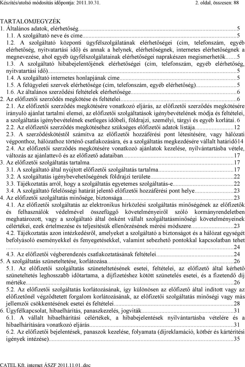 oldal, összesen: 88 TARTALOMJEGYZÉK 1. Általános adatok, elérhetőség...5 1.1. A szolgáltató neve és címe...5 1.2.