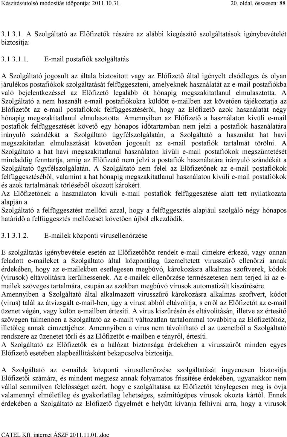 jogosult az általa biztosított vagy az Előfizető által igényelt elsődleges és olyan járulékos postafiókok szolgáltatását felfüggeszteni, amelyeknek használatát az e-mail postafiókba való