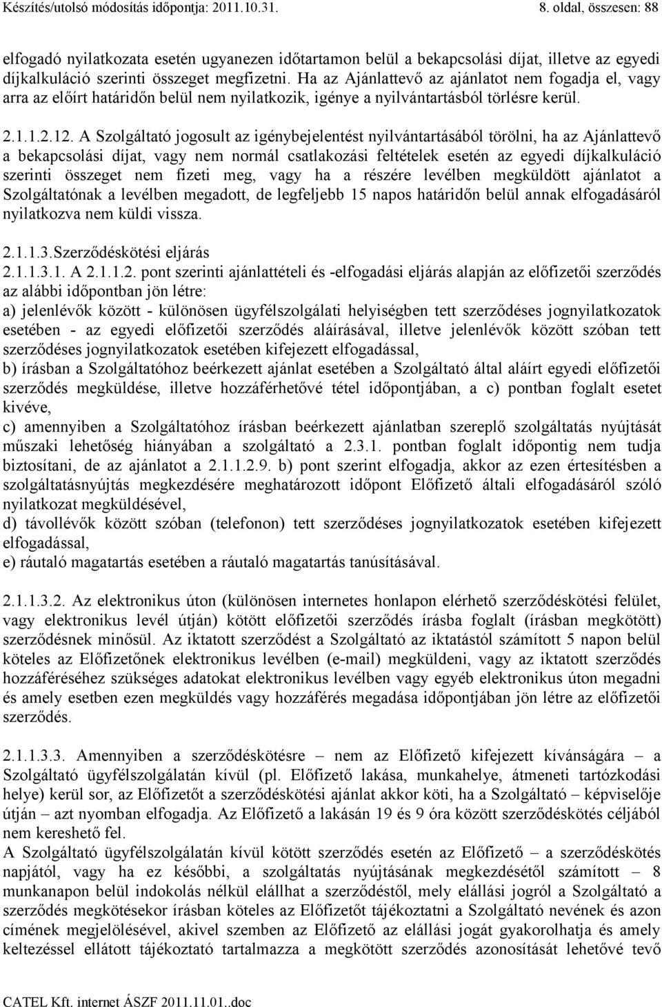 Ha az Ajánlattevő az ajánlatot nem fogadja el, vagy arra az előírt határidőn belül nem nyilatkozik, igénye a nyilvántartásból törlésre kerül. 2.1.1.2.12.