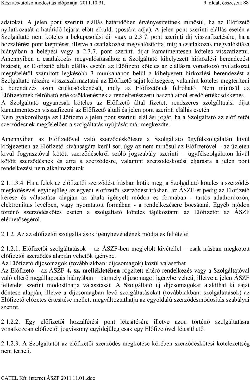 A jelen pont szerinti elállás esetén a Szolgáltató nem köteles a bekapcsolási díj vagy a 2.3.7.
