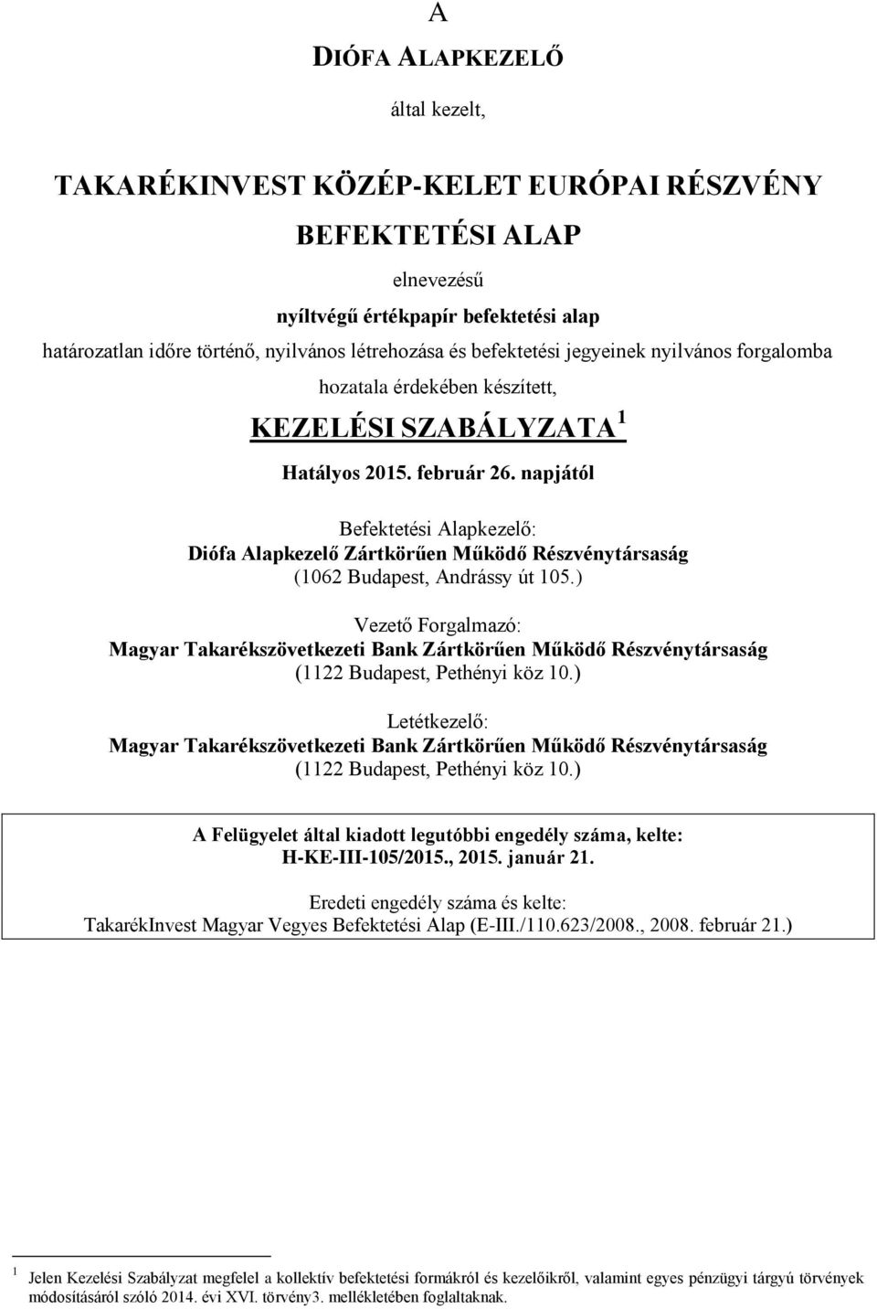 napjától Befektetési Alapkezelő: Diófa Alapkezelő Zártkörűen Működő Részvénytársaság (1062 Budapest, Andrássy út 105.
