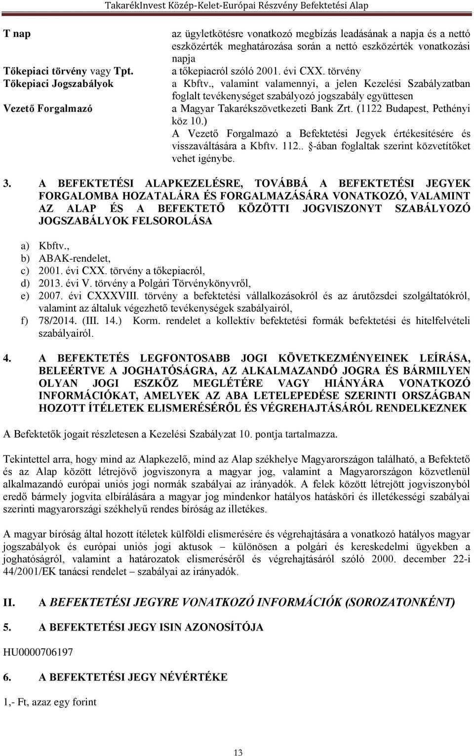 2001. évi CXX. törvény a Kbftv., valamint valamennyi, a jelen Kezelési Szabályzatban foglalt tevékenységet szabályozó jogszabály együttesen a Magyar Takarékszövetkezeti Bank Zrt.