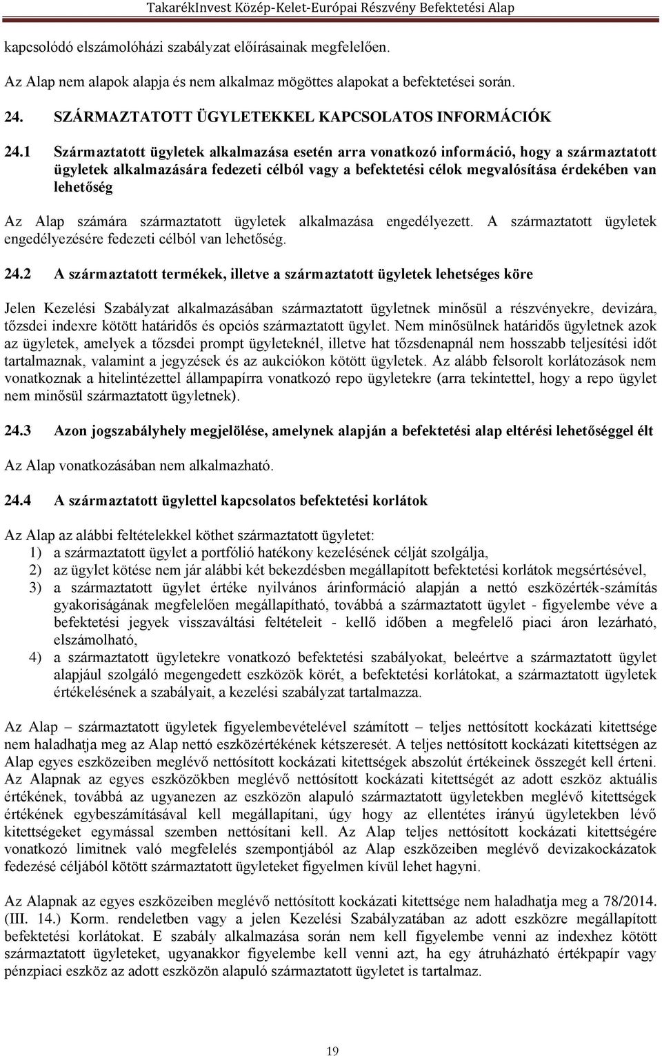 1 Származtatott ügyletek alkalmazása esetén arra vonatkozó információ, hogy a származtatott ügyletek alkalmazására fedezeti célból vagy a befektetési célok megvalósítása érdekében van lehetőség Az