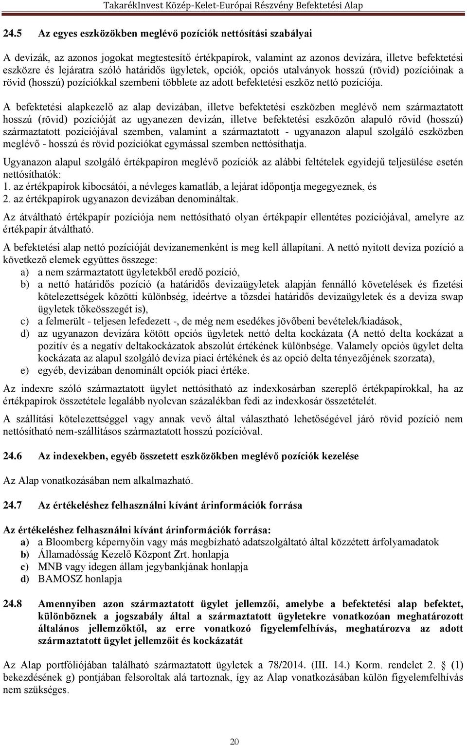 A befektetési alapkezelő az alap devizában, illetve befektetési eszközben meglévő nem származtatott hosszú (rövid) pozícióját az ugyanezen devizán, illetve befektetési eszközön alapuló rövid (hosszú)