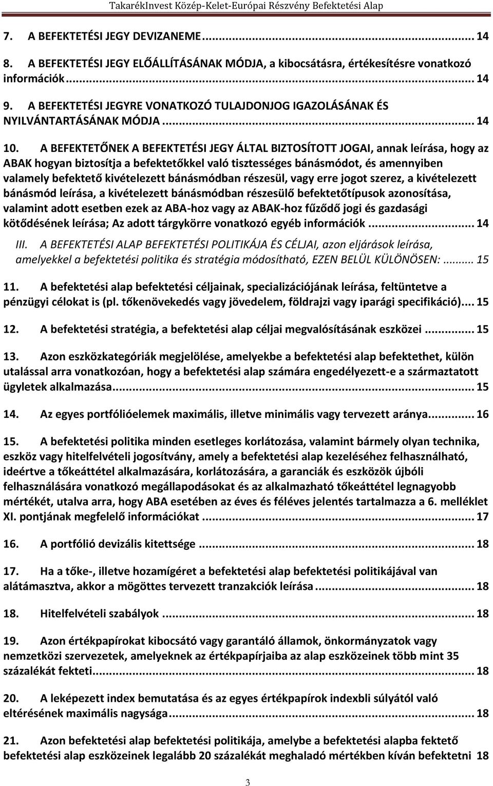 A BEFEKTETŐNEK A BEFEKTETÉSI JEGY ÁLTAL BIZTOSÍTOTT JOGAI, annak leírása, hogy az ABAK hogyan biztosítja a befektetőkkel való tisztességes bánásmódot, és amennyiben valamely befektető kivételezett