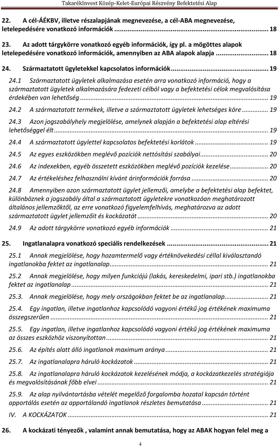 1 Származtatott ügyletek alkalmazása esetén arra vonatkozó információ, hogy a származtatott ügyletek alkalmazására fedezeti célból vagy a befektetési célok megvalósítása érdekében van lehetőség.