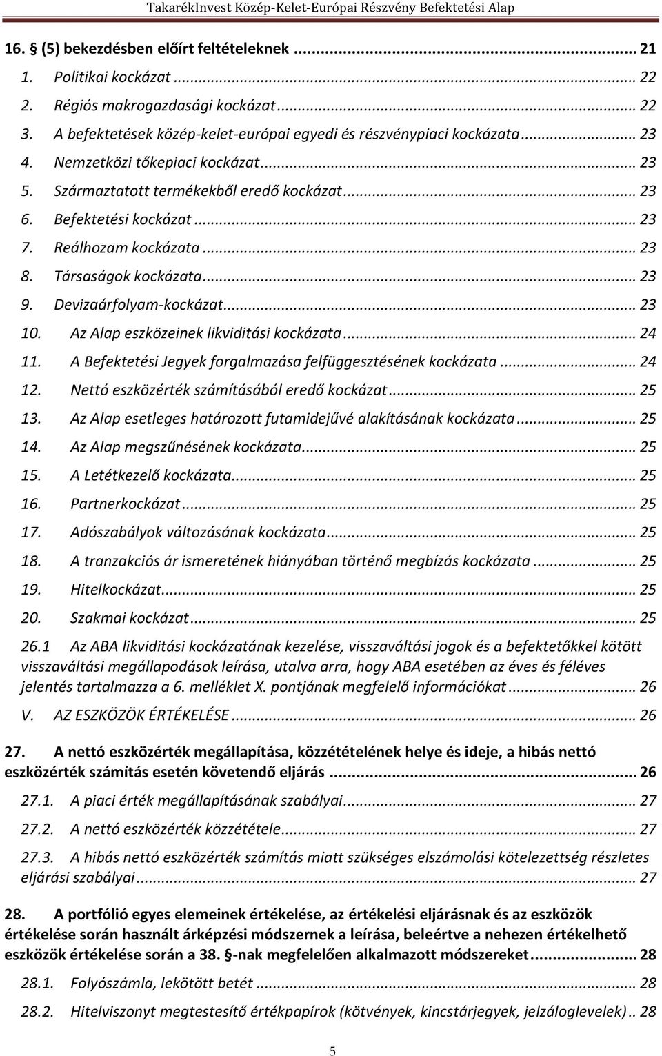 Devizaárfolyam-kockázat... 23 10. Az Alap eszközeinek likviditási kockázata... 24 11. A Befektetési Jegyek forgalmazása felfüggesztésének kockázata... 24 12.