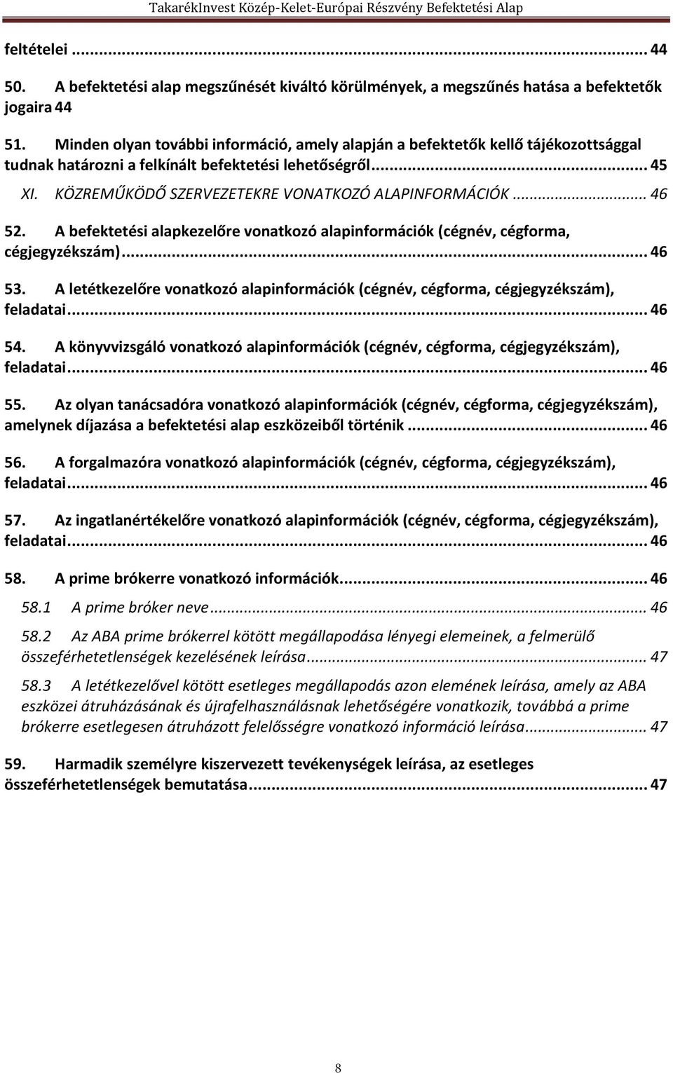 .. 46 52. A befektetési alapkezelőre vonatkozó alapinformációk (cégnév, cégforma, cégjegyzékszám)... 46 53. A letétkezelőre vonatkozó alapinformációk (cégnév, cégforma, cégjegyzékszám), feladatai.