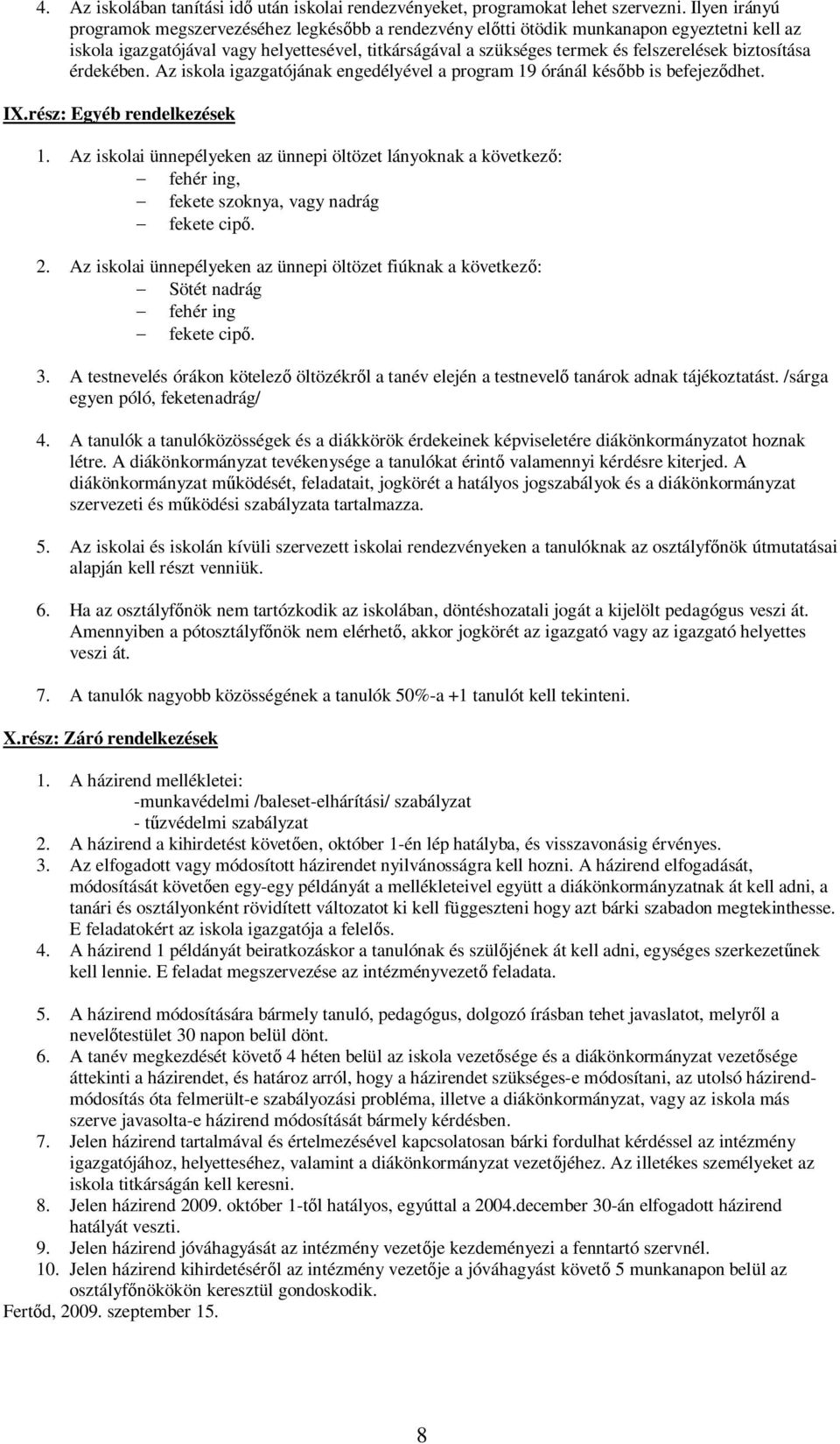 biztosítása érdekében. Az iskola igazgatójának engedélyével a program 19 óránál később is befejeződhet. IX.rész: Egyéb rendelkezések 1.