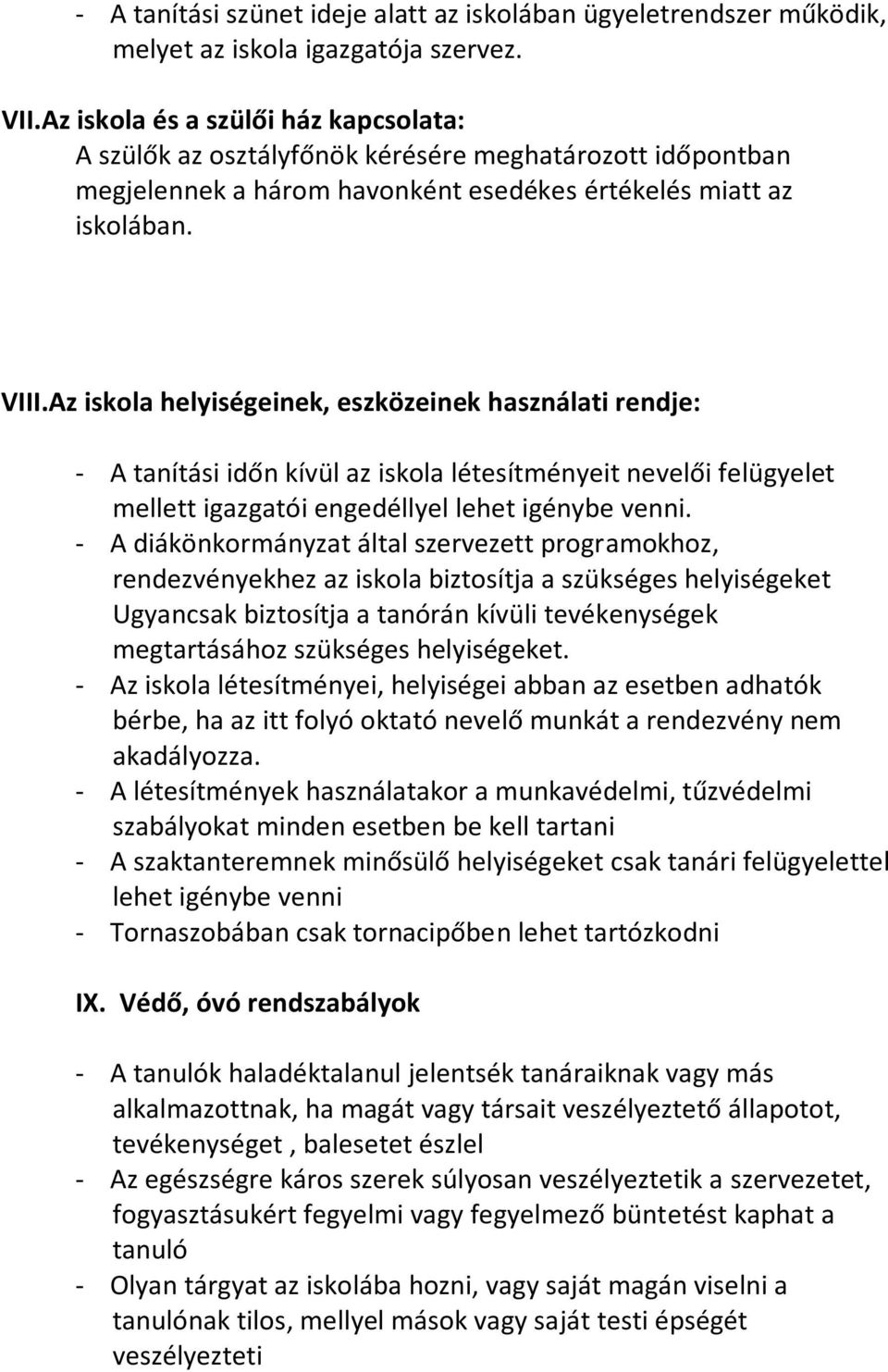 Az iskola helyiségeinek, eszközeinek használati rendje: - A tanítási időn kívül az iskola létesítményeit nevelői felügyelet mellett igazgatói engedéllyel lehet igénybe venni.
