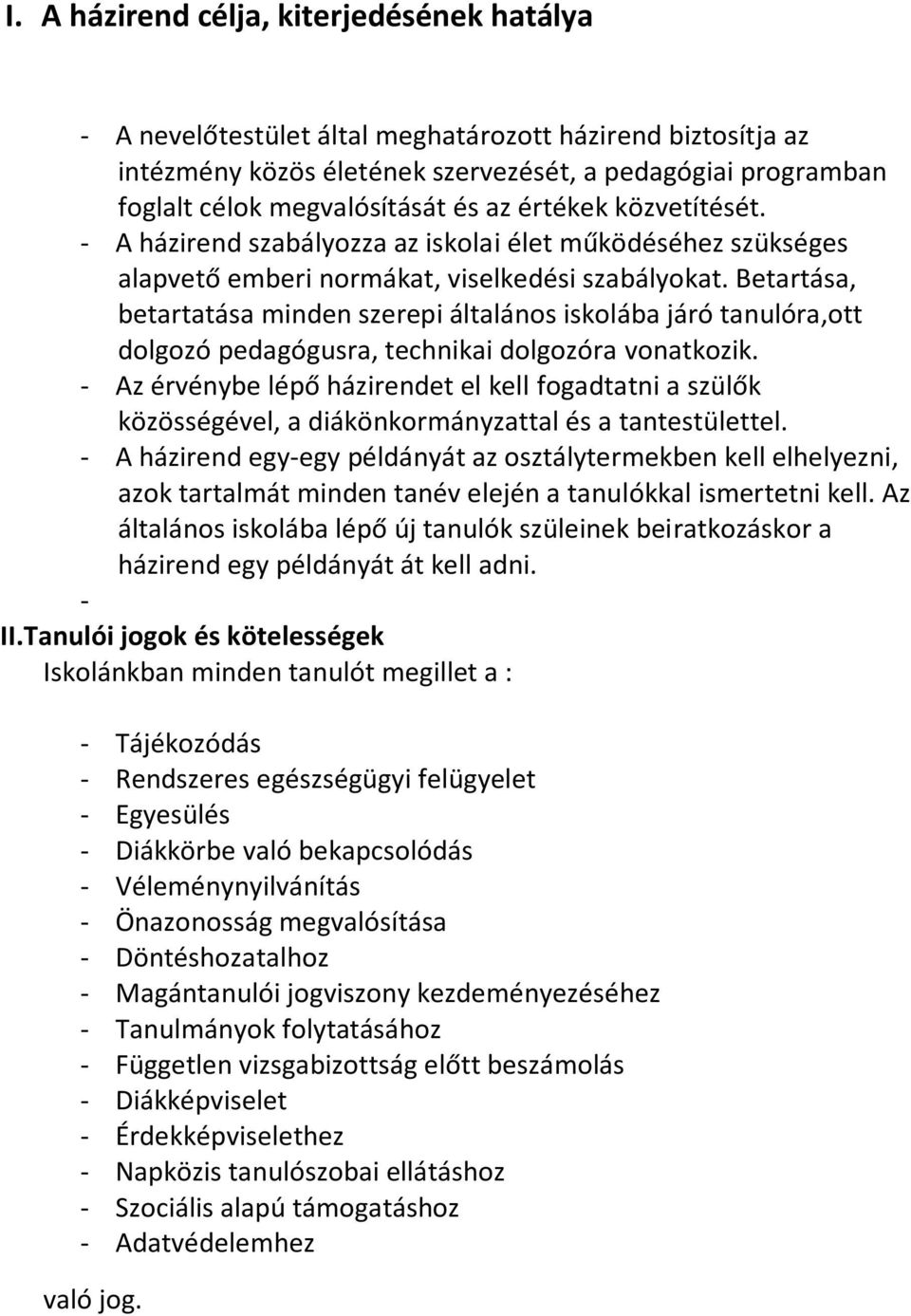 Betartása, betartatása minden szerepi általános iskolába járó tanulóra,ott dolgozó pedagógusra, technikai dolgozóra vonatkozik.