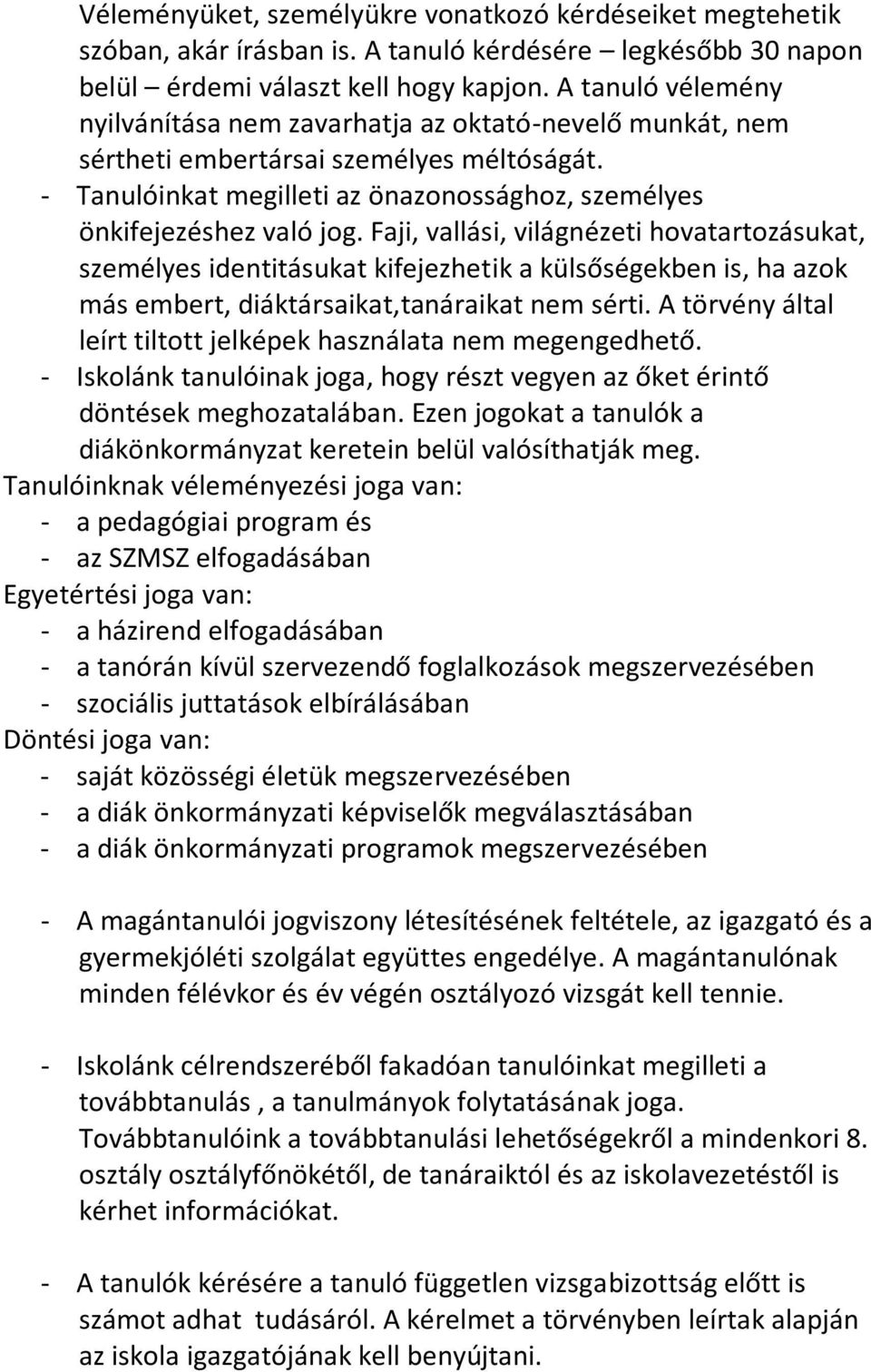 Faji, vallási, világnézeti hovatartozásukat, személyes identitásukat kifejezhetik a külsőségekben is, ha azok más embert, diáktársaikat,tanáraikat nem sérti.