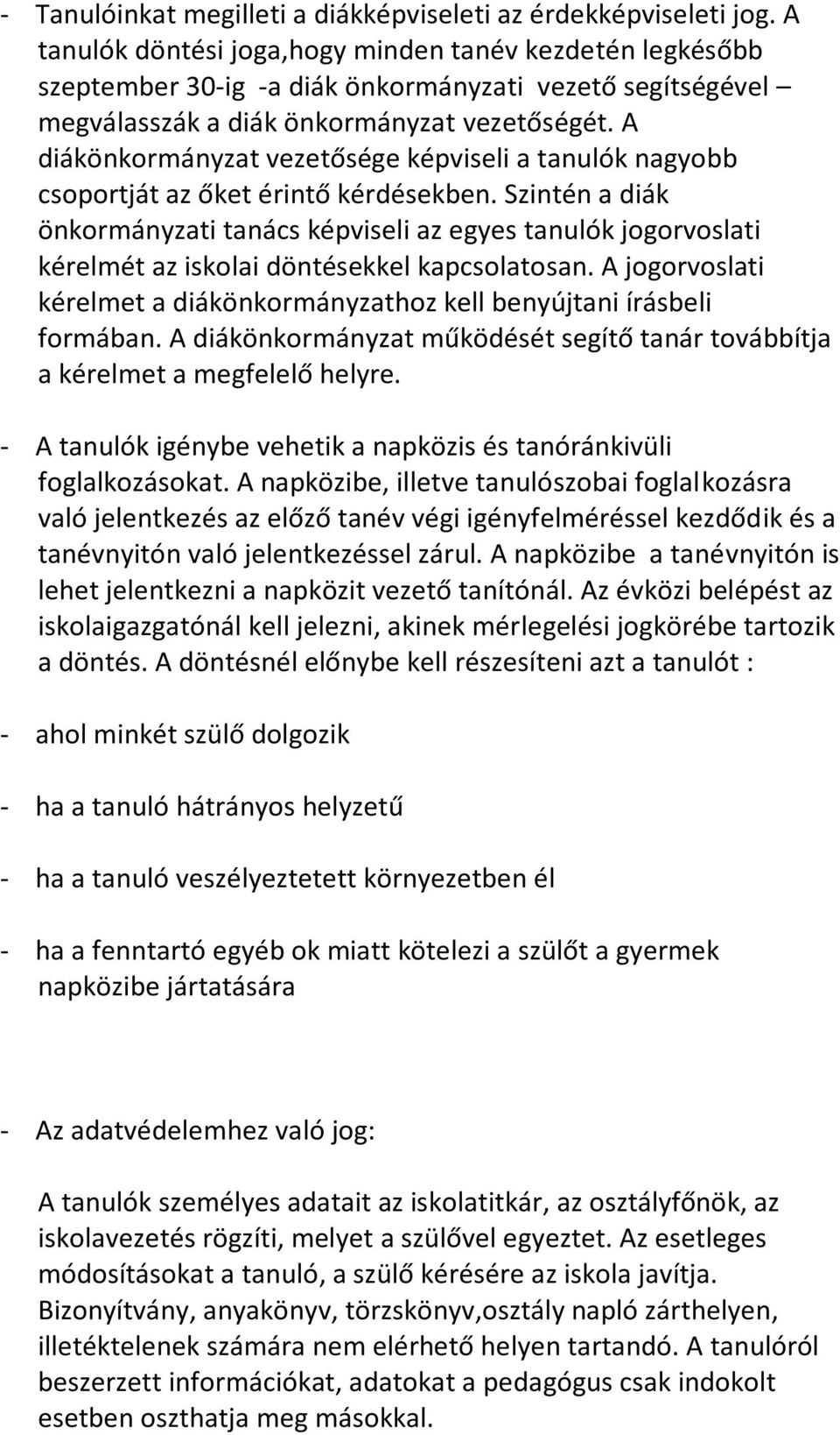 A diákönkormányzat vezetősége képviseli a tanulók nagyobb csoportját az őket érintő kérdésekben.