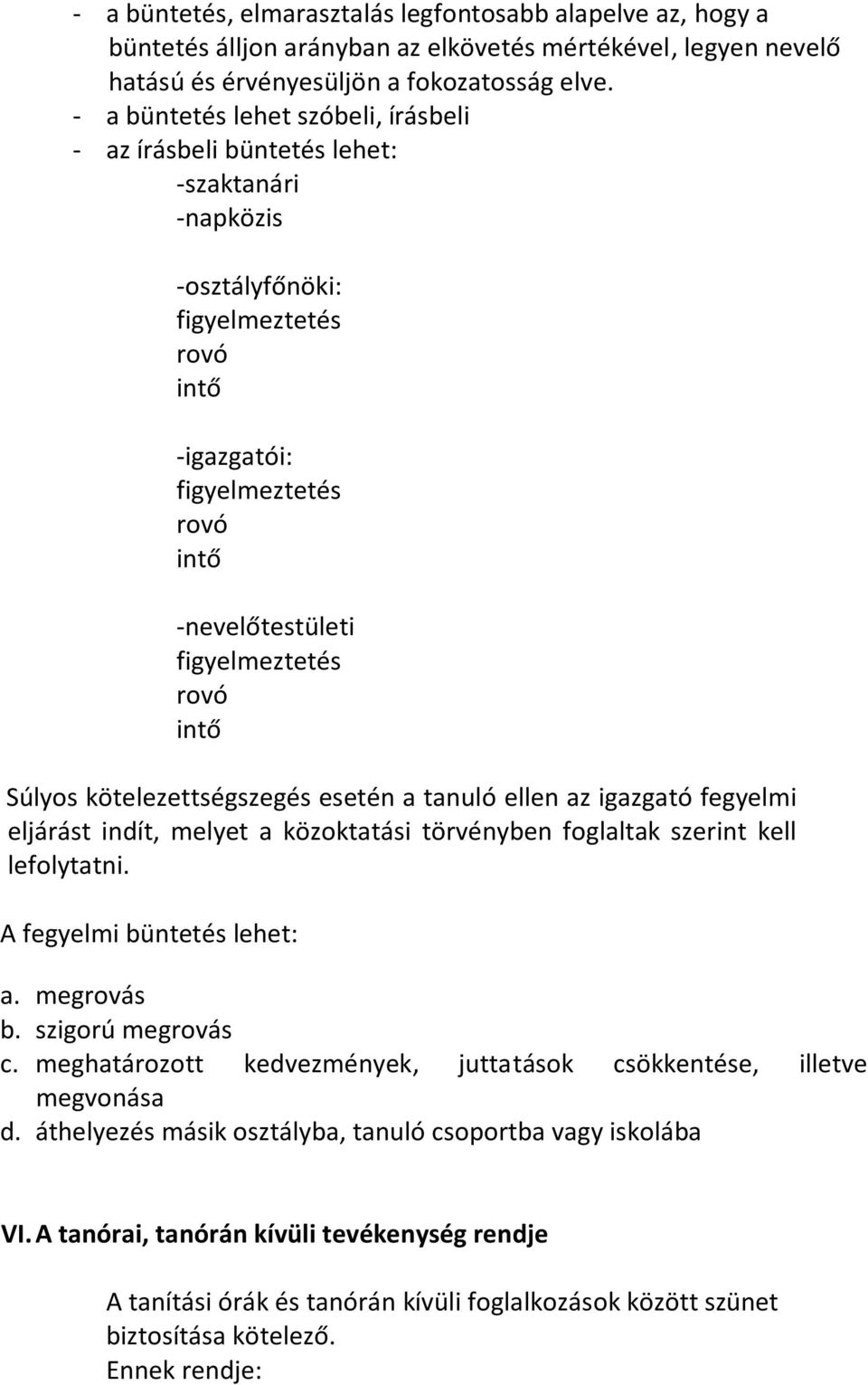 rovó intő Súlyos kötelezettségszegés esetén a tanuló ellen az igazgató fegyelmi eljárást indít, melyet a közoktatási törvényben foglaltak szerint kell lefolytatni. A fegyelmi büntetés lehet: a.