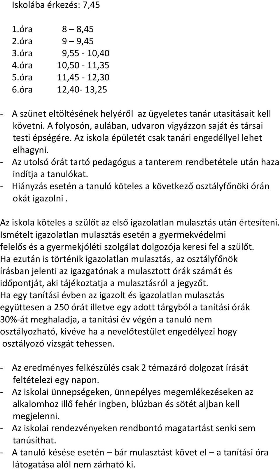 - Az utolsó órát tartó pedagógus a tanterem rendbetétele után haza indítja a tanulókat. - Hiányzás esetén a tanuló köteles a következő osztályfőnöki órán okát igazolni.