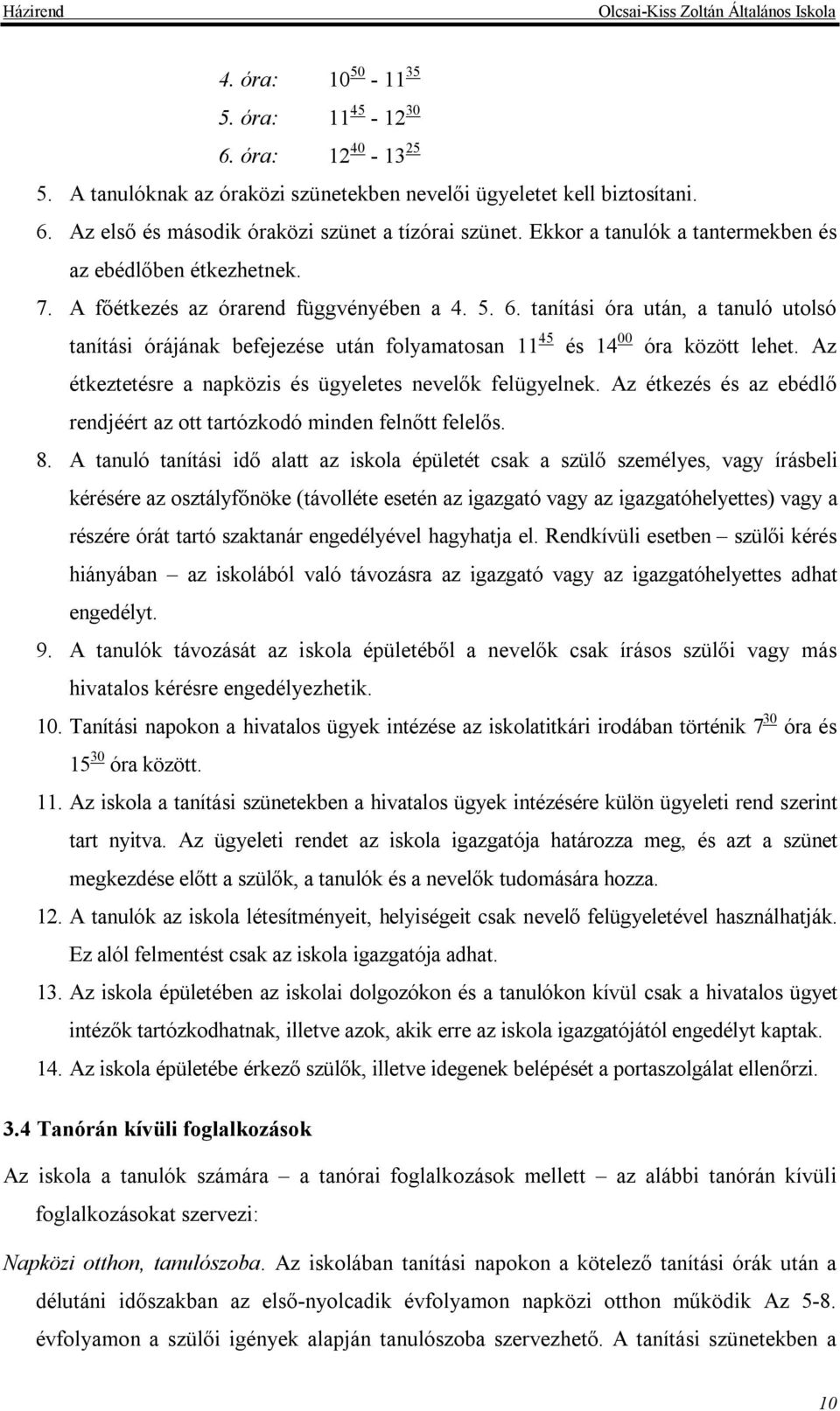 tanítási óra után, a tanuló utolsó tanítási órájának befejezése után folyamatosan 11 45 és 14 00 óra között lehet. Az étkeztetésre a napközis és ügyeletes nevelők felügyelnek.