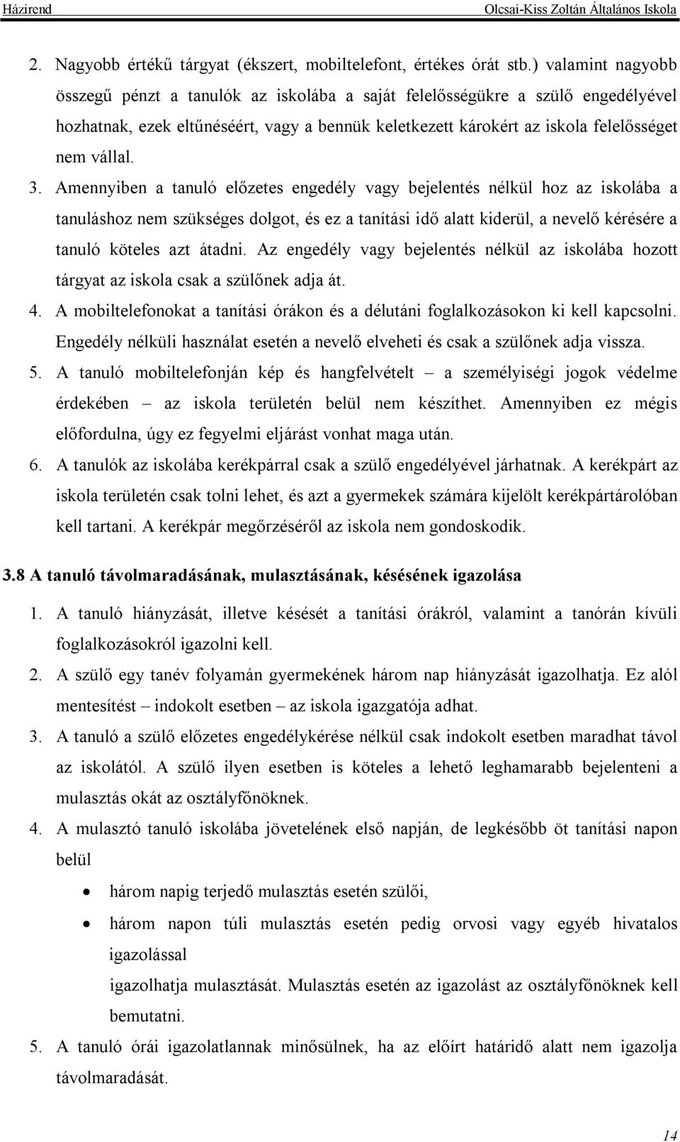 Amennyiben a tanuló előzetes engedély vagy bejelentés nélkül hoz az iskolába a tanuláshoz nem szükséges dolgot, és ez a tanítási idő alatt kiderül, a nevelő kérésére a tanuló köteles azt átadni.