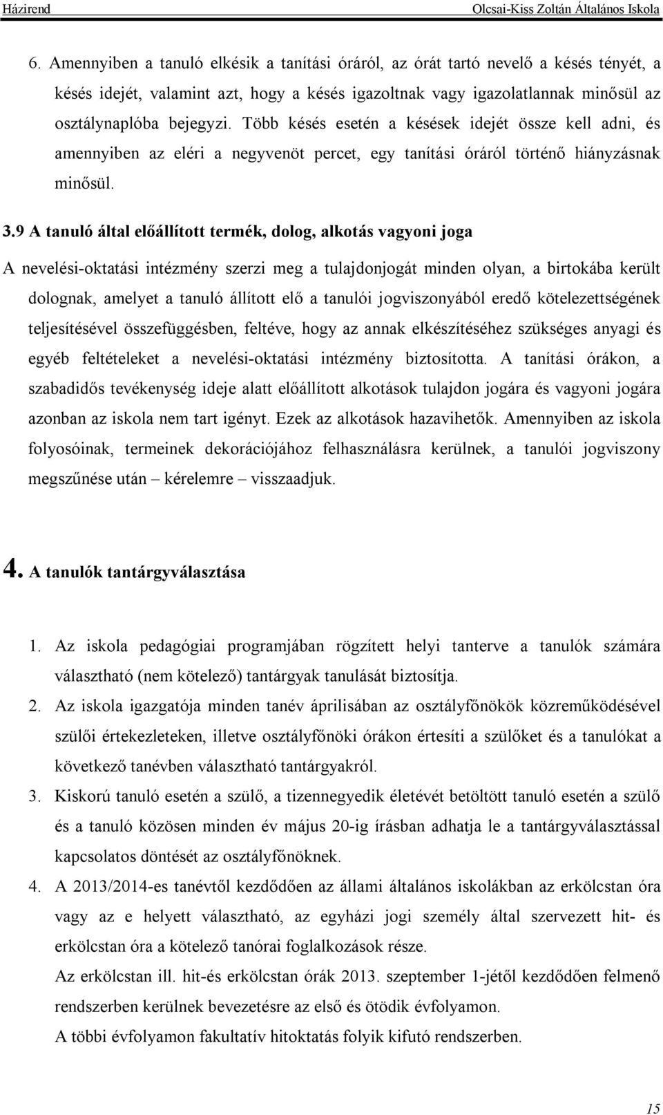 9 A tanuló által előállított termék, dolog, alkotás vagyoni joga A nevelési-oktatási intézmény szerzi meg a tulajdonjogát minden olyan, a birtokába került dolognak, amelyet a tanuló állított elő a