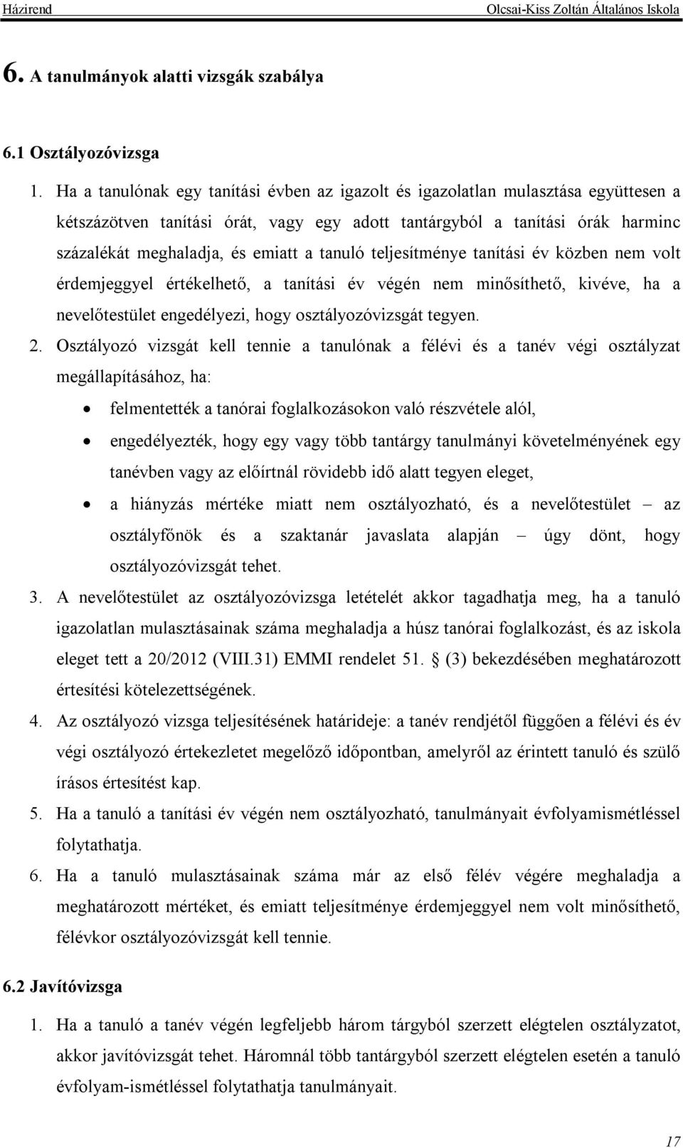 tanuló teljesítménye tanítási év közben nem volt érdemjeggyel értékelhető, a tanítási év végén nem minősíthető, kivéve, ha a nevelőtestület engedélyezi, hogy osztályozóvizsgát tegyen. 2.