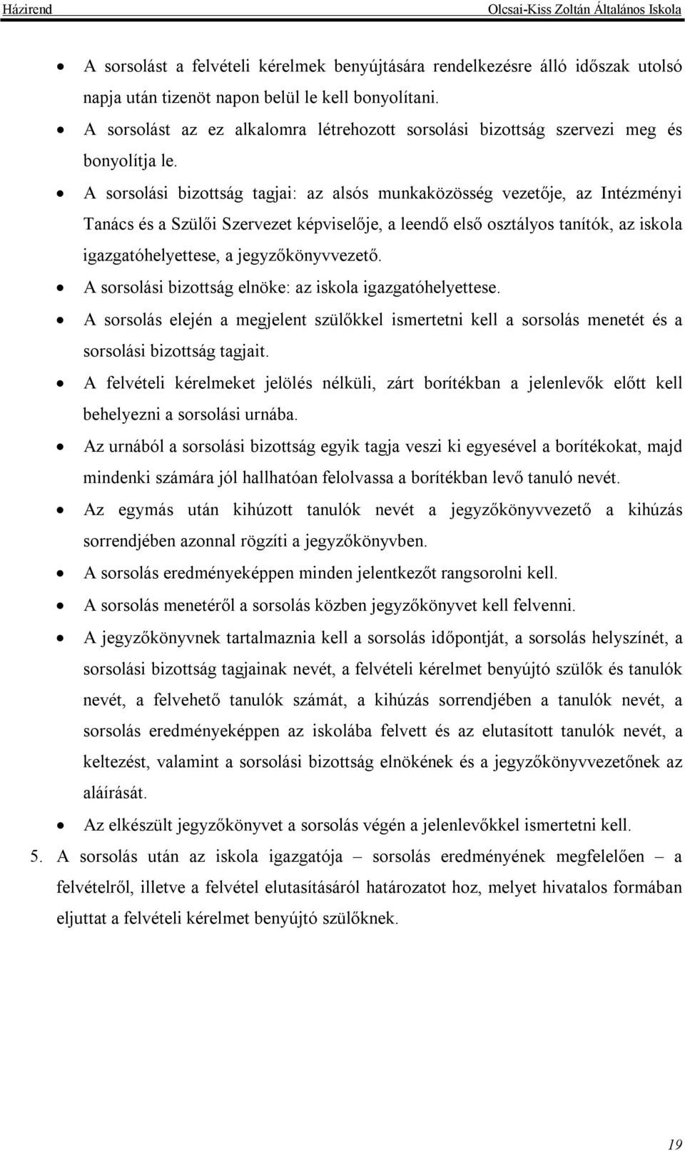 A sorsolási bizottság tagjai: az alsós munkaközösség vezetője, az Intézményi Tanács és a Szülői Szervezet képviselője, a leendő első osztályos tanítók, az iskola igazgatóhelyettese, a