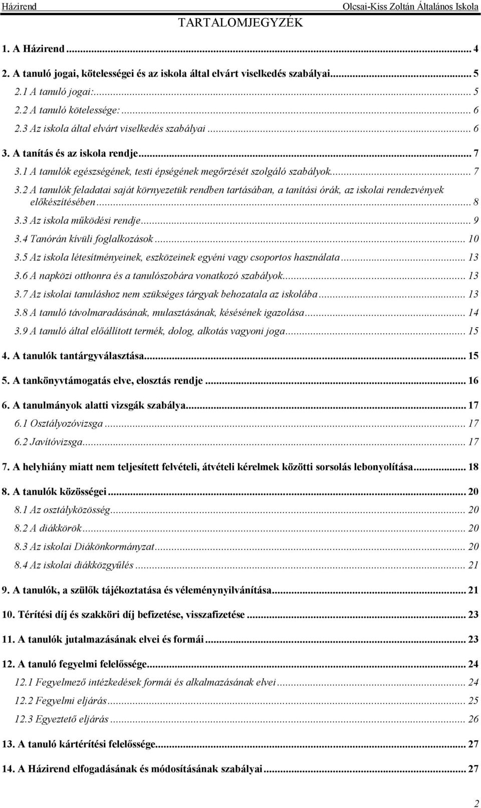 1 A tanulók egészségének, testi épségének megőrzését szolgáló szabályok... 7 3.2 A tanulók feladatai saját környezetük rendben tartásában, a tanítási órák, az iskolai rendezvények előkészítésében.