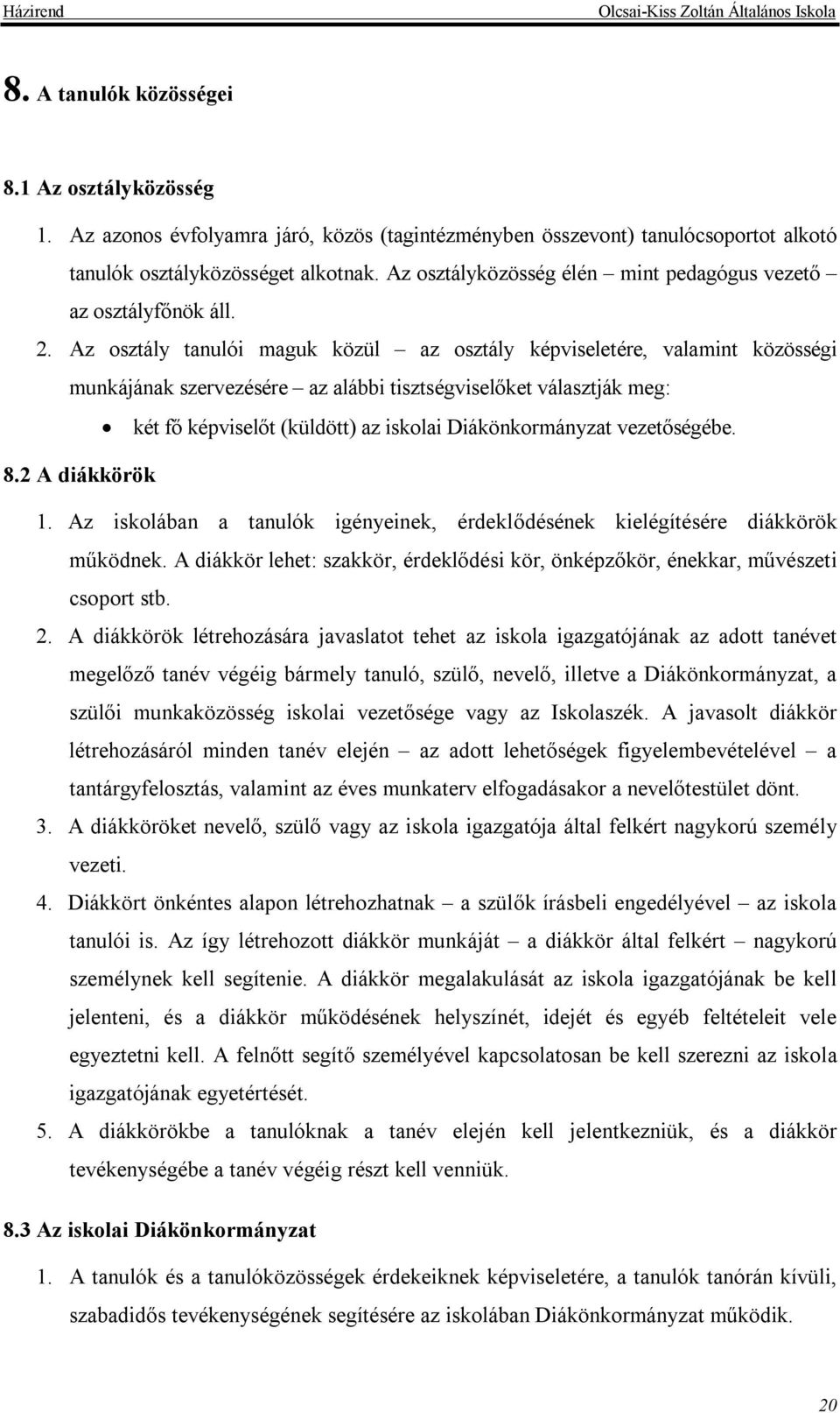 Az osztály tanulói maguk közül az osztály képviseletére, valamint közösségi munkájának szervezésére az alábbi tisztségviselőket választják meg: két fő képviselőt (küldött) az iskolai Diákönkormányzat