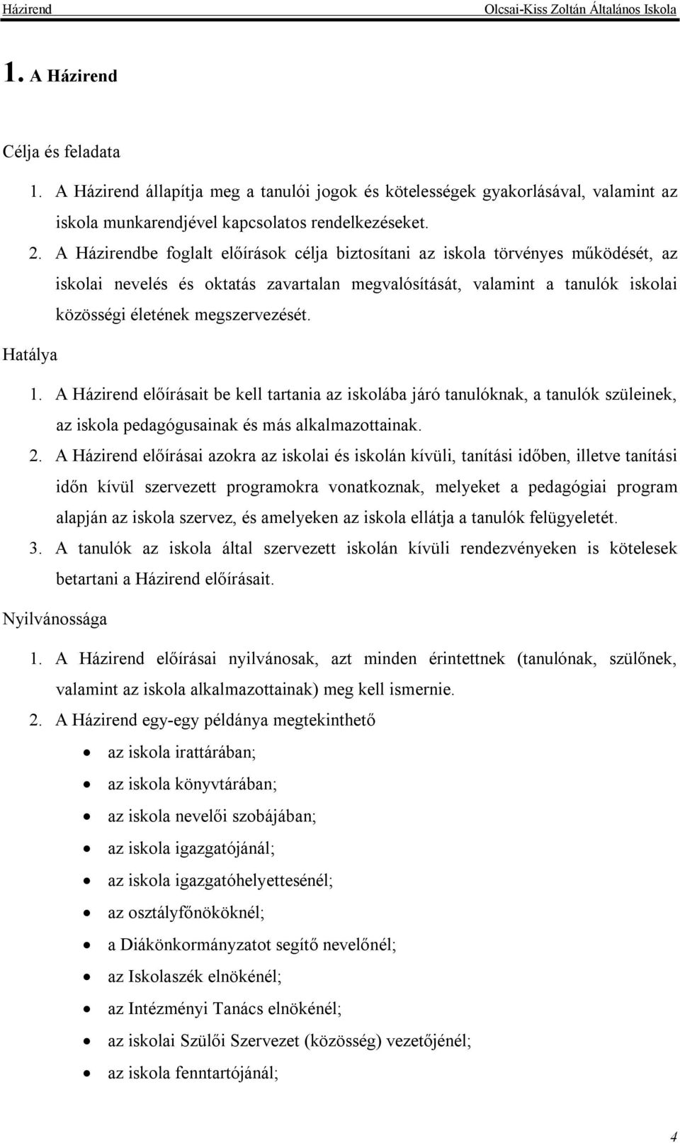 Hatálya 1. A Házirend előírásait be kell tartania az iskolába járó tanulóknak, a tanulók szüleinek, az iskola pedagógusainak és más alkalmazottainak. 2.