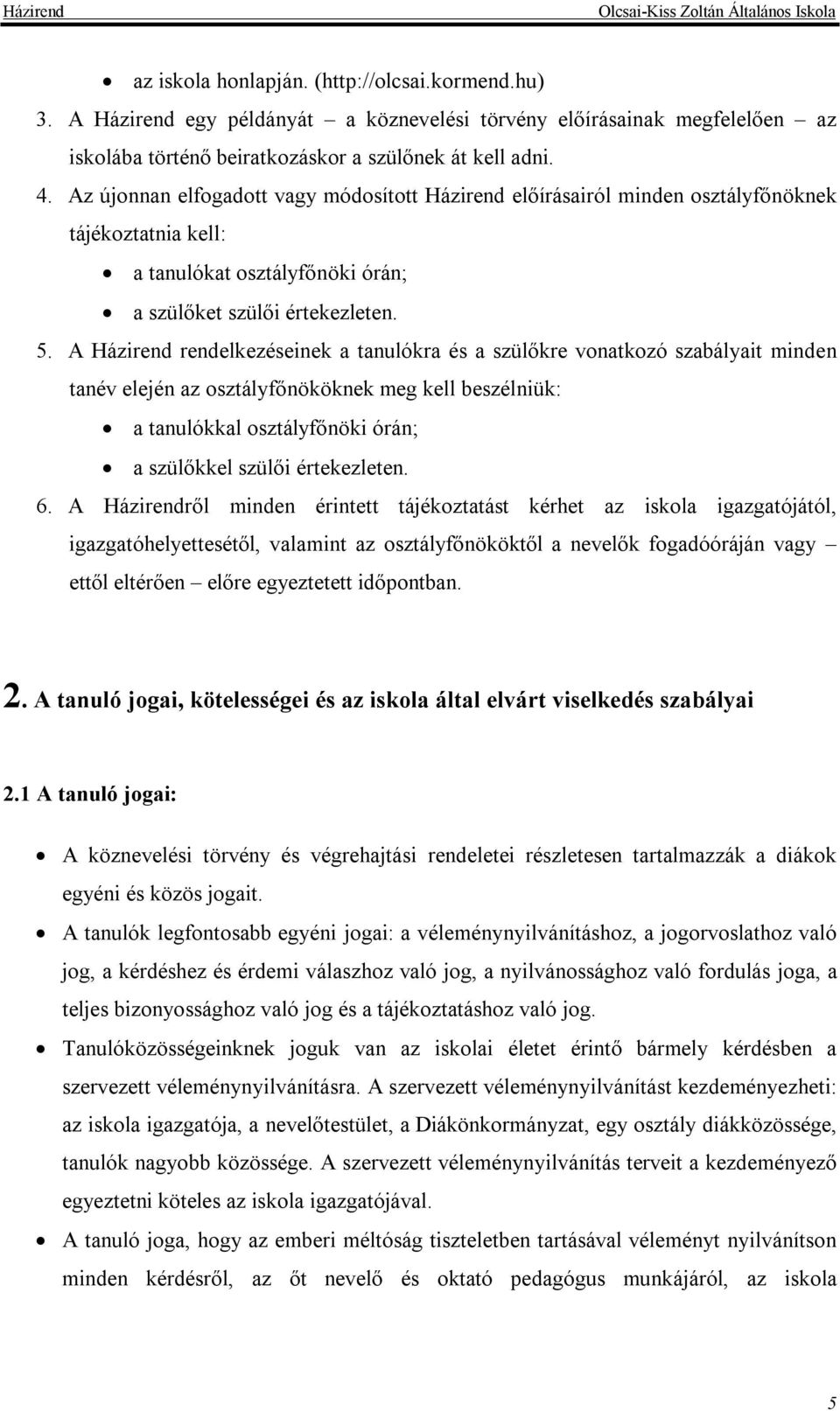 A Házirend rendelkezéseinek a tanulókra és a szülőkre vonatkozó szabályait minden tanév elején az osztályfőnököknek meg kell beszélniük: a tanulókkal osztályfőnöki órán; a szülőkkel szülői