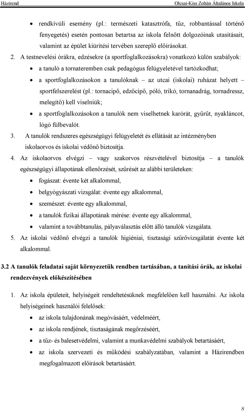 A testnevelési órákra, edzésekre (a sportfoglalkozásokra) vonatkozó külön szabályok: a tanuló a tornateremben csak pedagógus felügyeletével tartózkodhat; a sportfoglalkozásokon a tanulóknak az utcai