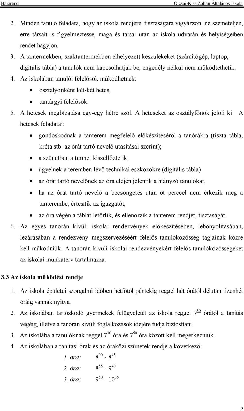 Az iskolában tanulói felelősök működhetnek: osztályonként két-két hetes, tantárgyi felelősök. 5. A hetesek megbízatása egy-egy hétre szól. A heteseket az osztályfőnök jelöli ki.