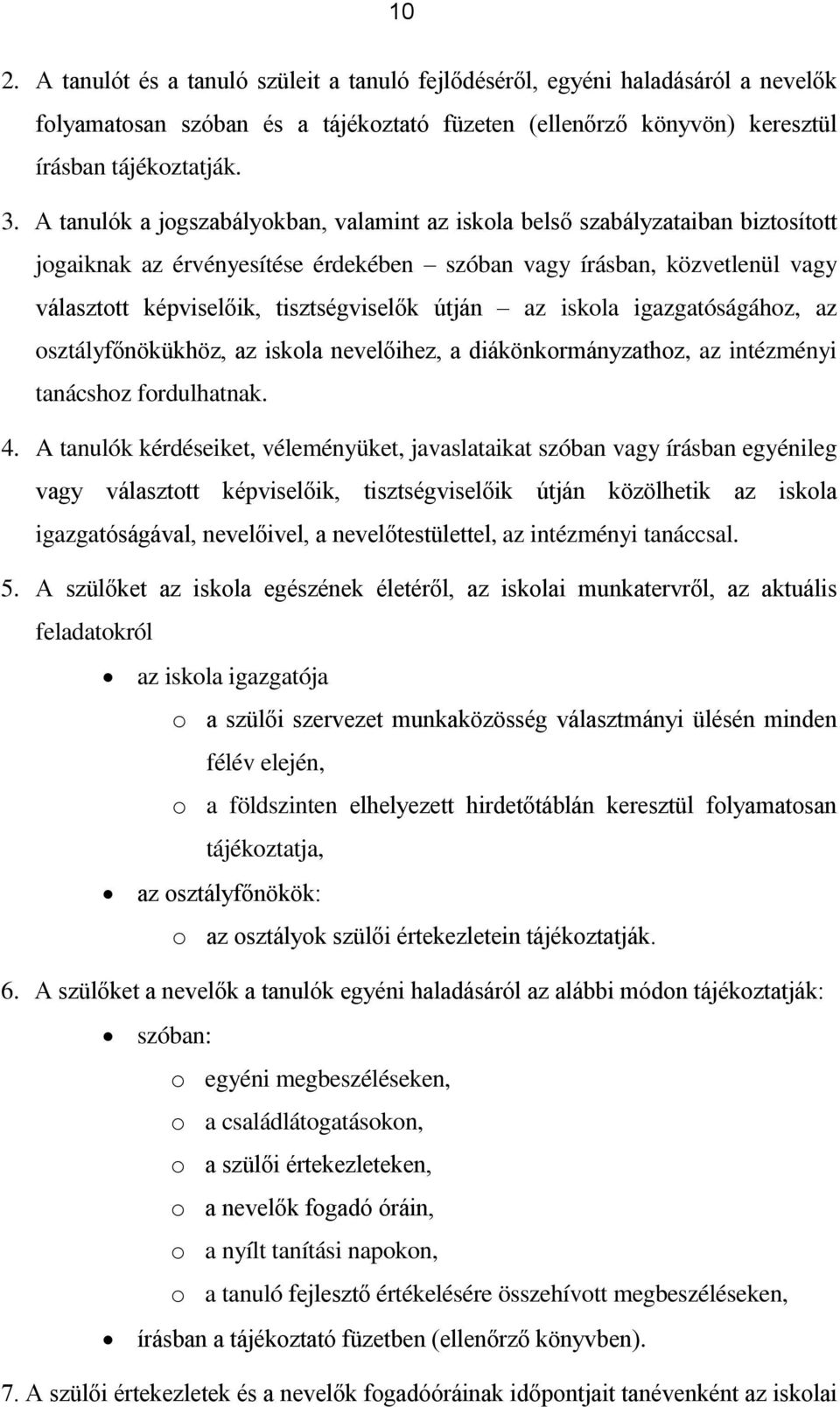 útján az iskola igazgatóságához, az osztályfőnökükhöz, az iskola nevelőihez, a diákönkormányzathoz, az intézményi tanácshoz fordulhatnak. 4.