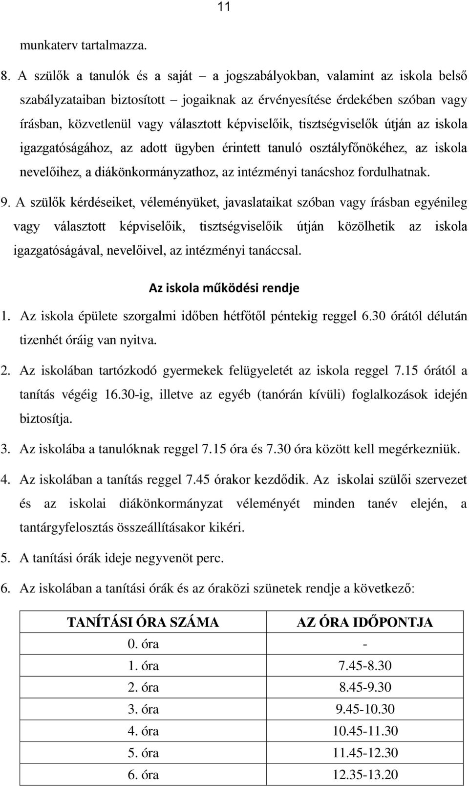 képviselőik, tisztségviselők útján az iskola igazgatóságához, az adott ügyben érintett tanuló osztályfőnökéhez, az iskola nevelőihez, a diákönkormányzathoz, az intézményi tanácshoz fordulhatnak. 9.