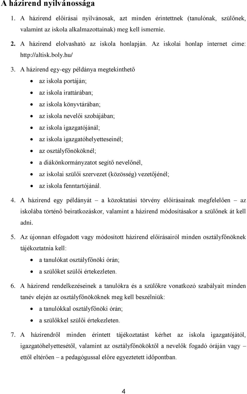 A házirend egy-egy példánya megtekinthető az iskola portáján; az iskola irattárában; az iskola könyvtárában; az iskola nevelői szobájában; az iskola igazgatójánál; az iskola igazgatóhelyetteseinél;