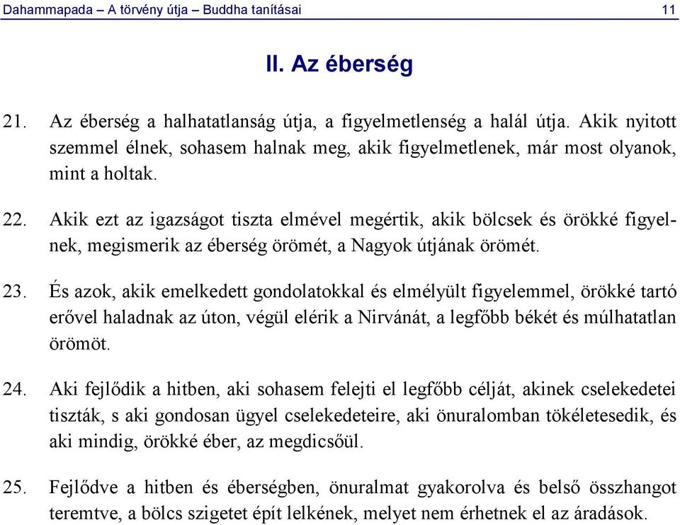 Akik ezt az igazságot tiszta elmével megértik, akik bölcsek és örökké figyelnek, megismerik az éberség örömét, a Nagyok útjának örömét. 23.