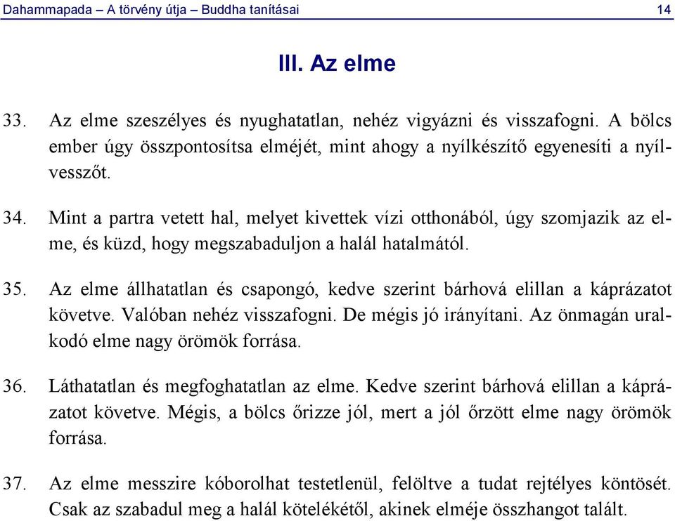 Mint a partra vetett hal, melyet kivettek vízi otthonából, úgy szomjazik az elme, és küzd, hogy megszabaduljon a halál hatalmától. 35.