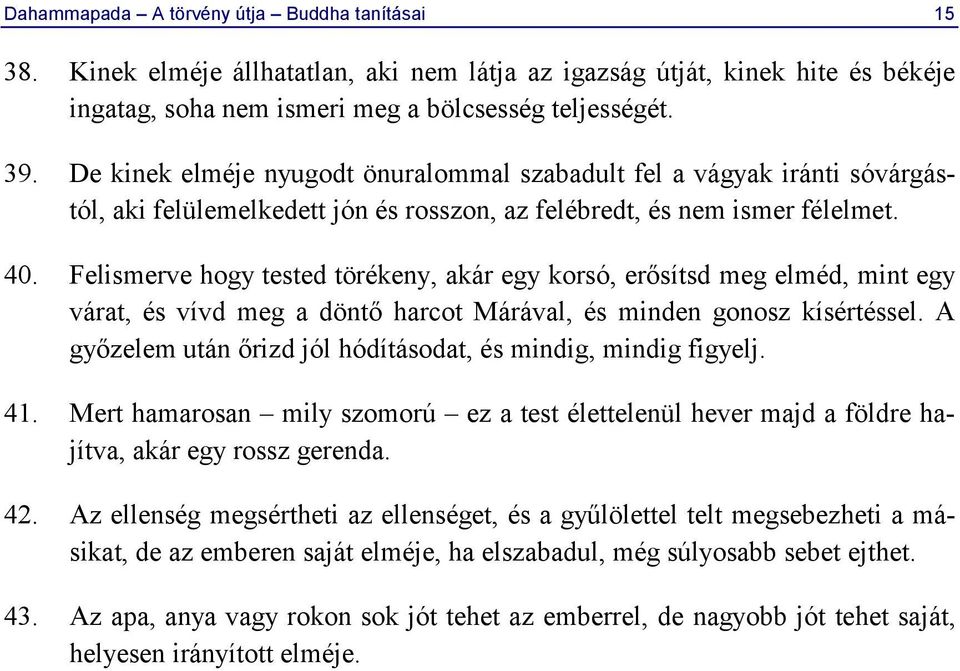 Felismerve hogy tested törékeny, akár egy korsó, erősítsd meg elméd, mint egy várat, és vívd meg a döntő harcot Márával, és minden gonosz kísértéssel.